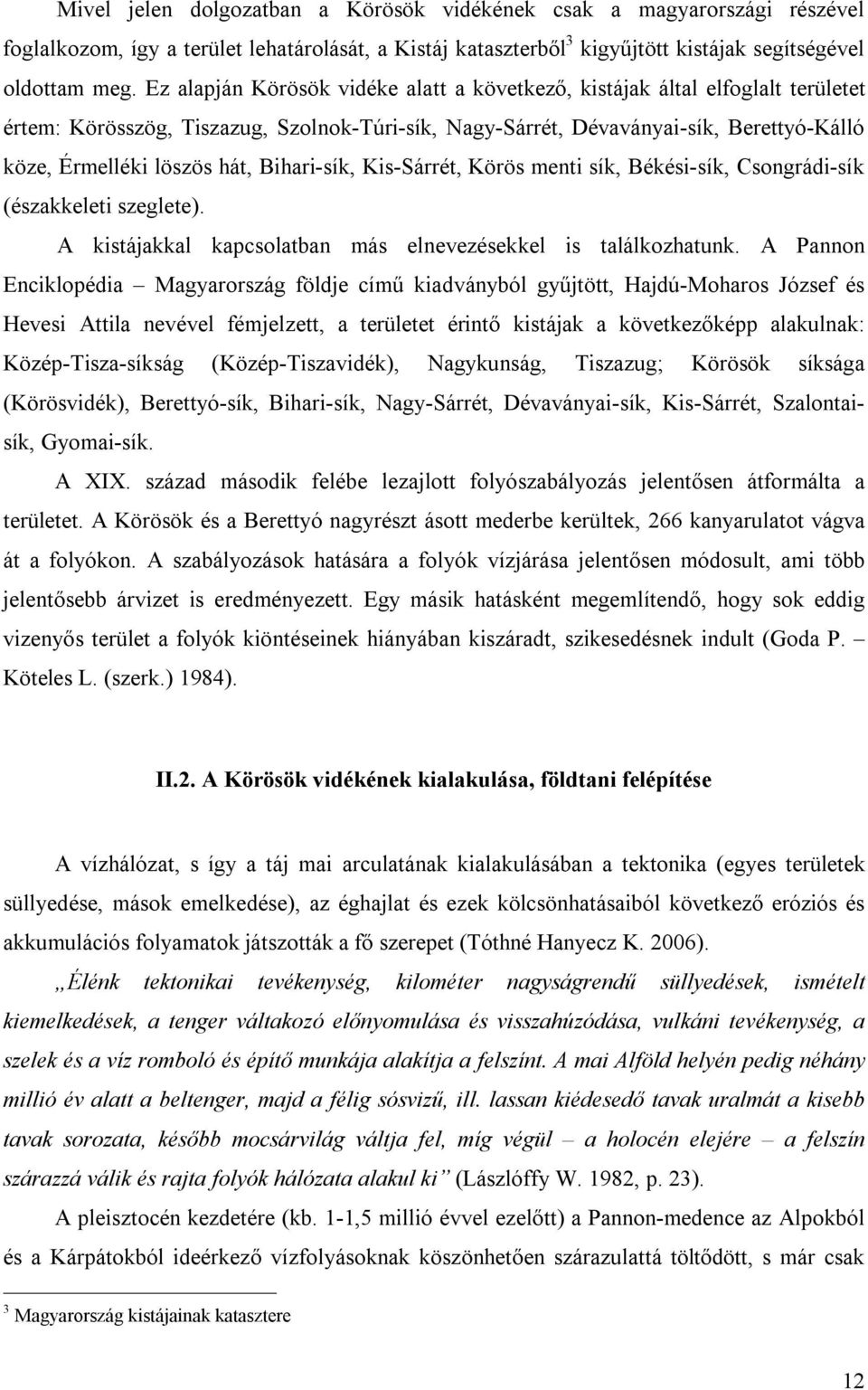 Bihari-sík, Kis-Sárrét, Körös menti sík, Békési-sík, Csongrádi-sík (északkeleti szeglete). A kistájakkal kapcsolatban más elnevezésekkel is találkozhatunk.