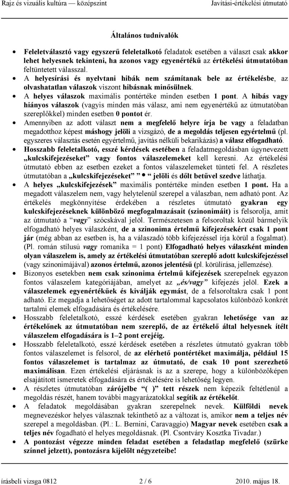 A hibás vagy hiányos válaszok (vagyis minden más válasz, ami nem egyenértékű az útmutatóban szereplőkkel) minden esetben 0 pontot ér.