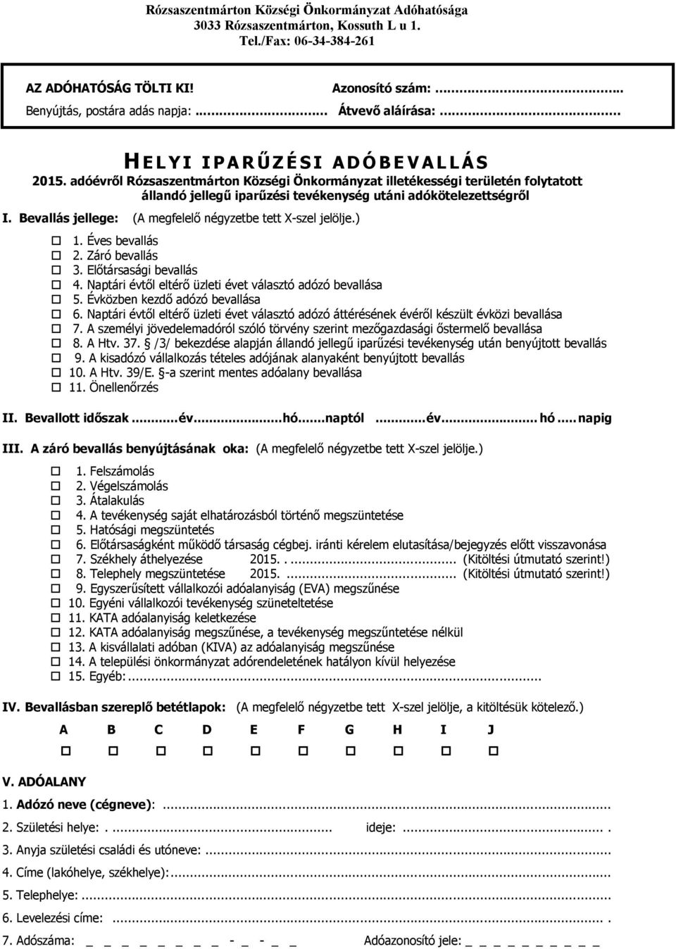 Bevallás jellege: (A megfelelő négyzetbe tett X-szel jelölje.) 1. Éves bevallás 2. Záró bevallás 3. Előtársasági bevallás 4. Naptári évtől eltérő üzleti évet választó adózó bevallása 5.