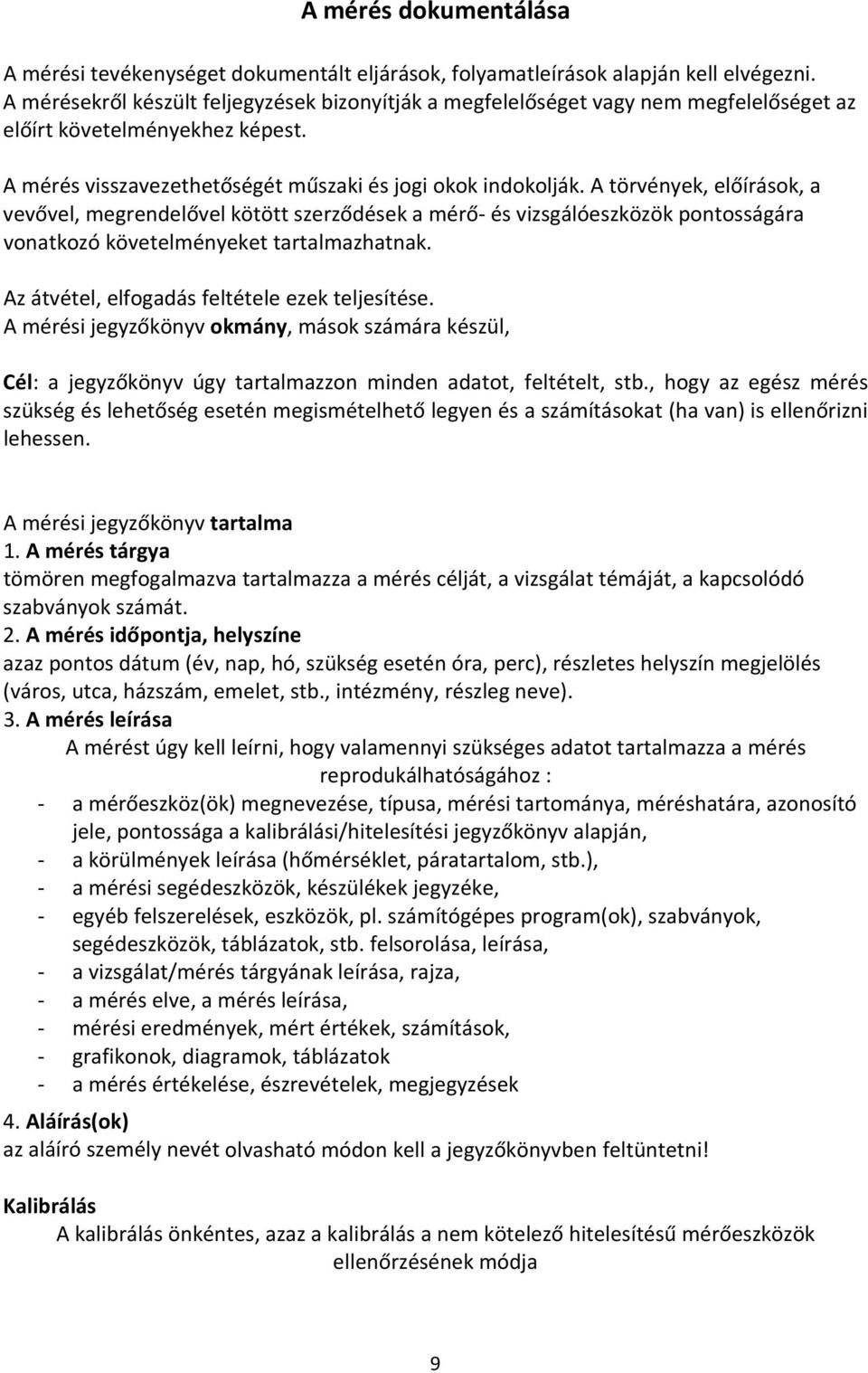 A törvények, előírások, a vevővel, megrendelővel kötött szerződések a mérő és vizsgálóeszközök pontosságára vonatkozó követelményeket tartalmazhatnak. Az átvétel, elfogadás feltétele ezek teljesítése.