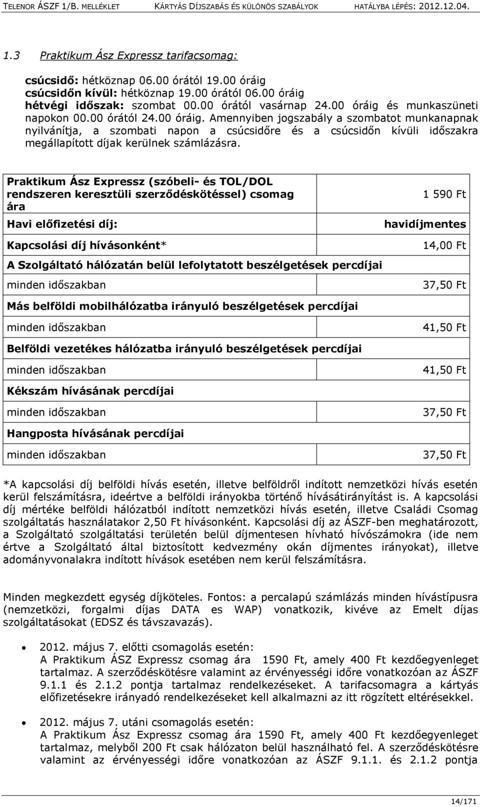 Praktikum Ász Expressz (szóbeli- és TOL/DOL rendszeren keresztüli szerződéskötéssel) csomag ára Havi előfizetési díj: Kapcsolási díj hívásonként* A Szolgáltató hálózatán belül lefolytatott