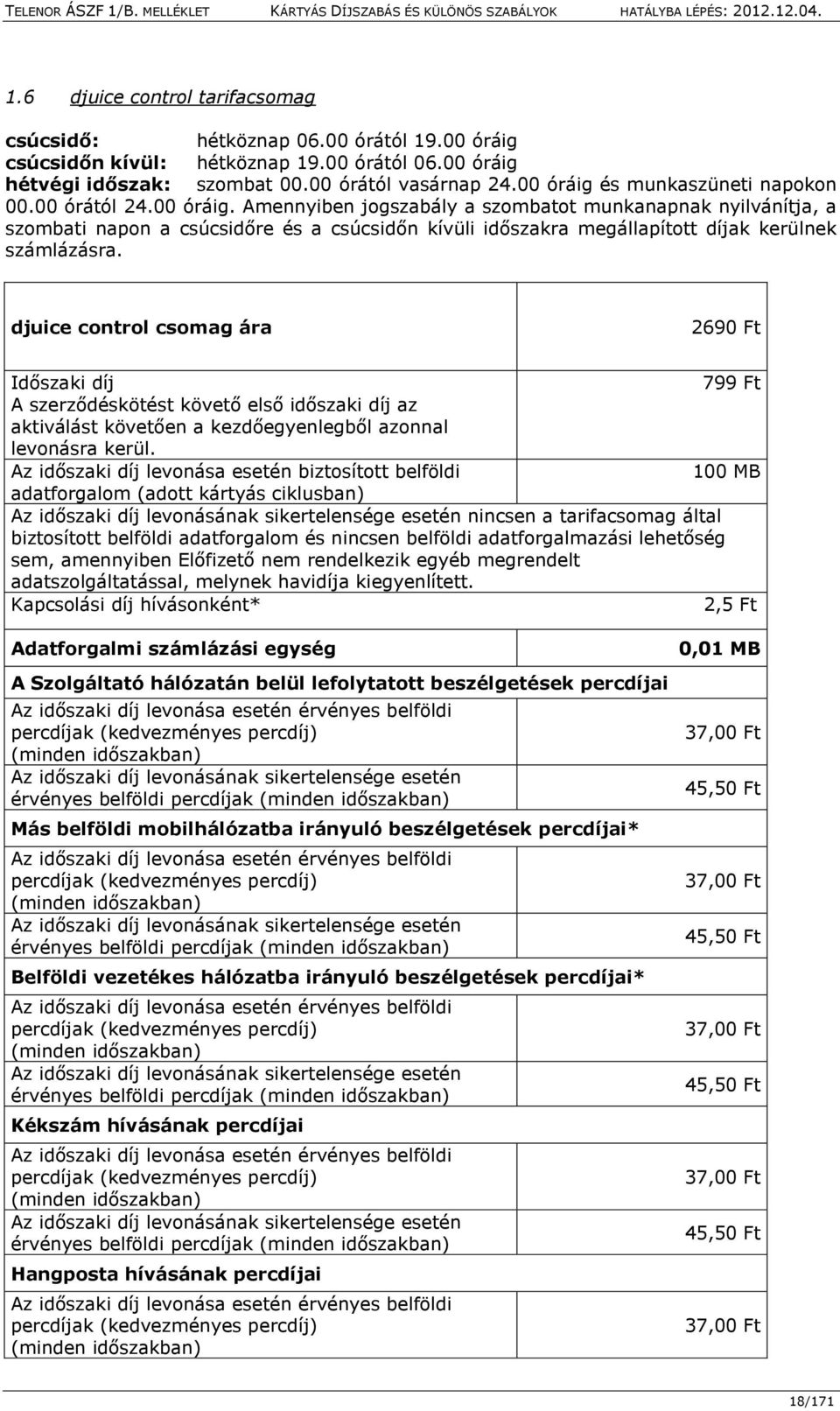 djuice control csomag ára 2690 Ft Időszaki díj 799 Ft A szerződéskötést követő első időszaki díj az aktiválást követően a kezdőegyenlegből azonnal levonásra kerül.