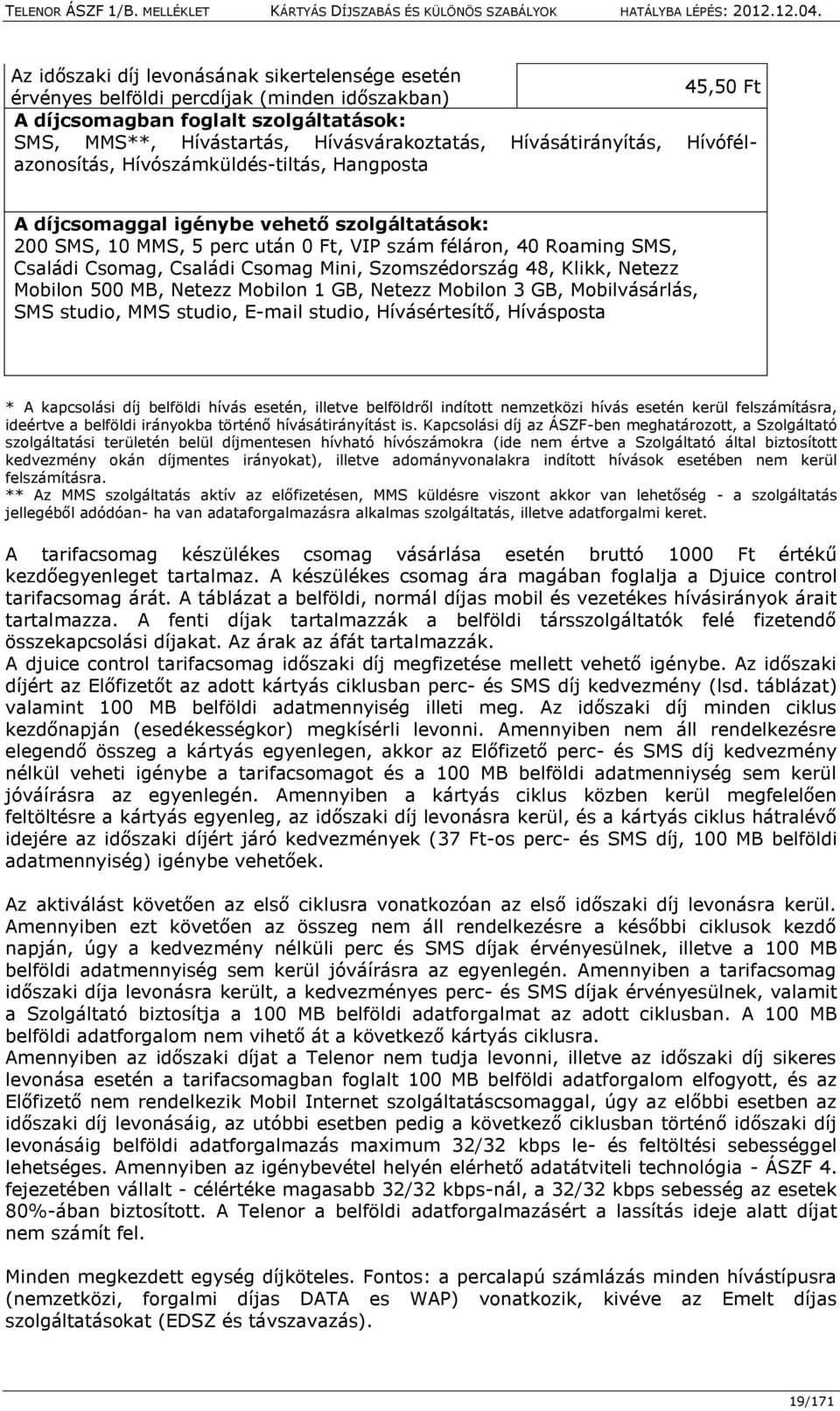 Csomag, Családi Csomag Mini, Szomszédország 48, Klikk, Netezz Mobilon 500 MB, Netezz Mobilon 1 GB, Netezz Mobilon 3 GB, Mobilvásárlás, SMS studio, MMS studio, E-mail studio, Hívásértesítő, Hívásposta