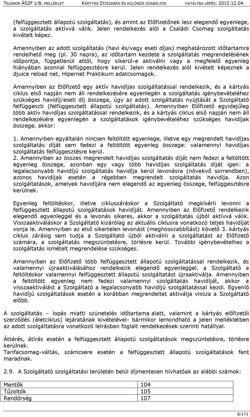 30 napra), az időtartam kezdete a szolgáltatás megrendelésének időpontja, függetlenül attól, hogy sikerül-e aktiválni vagy a megfelelő egyenleg hiányában azonnal felfüggesztésre kerül.