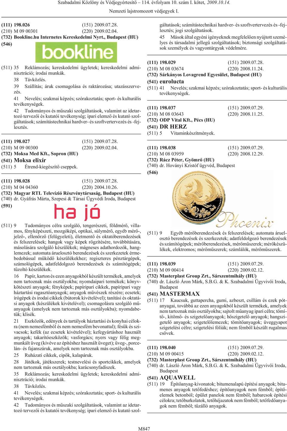 42 Tudományos és mûszaki szolgáltatások, valamint az idetartozó tervezõi és kutatói tevékenység; ipari elemzõ és kutató szolgáltatások; számítástechnikai hardver- és szoftvertervezés és -fejlesztés.