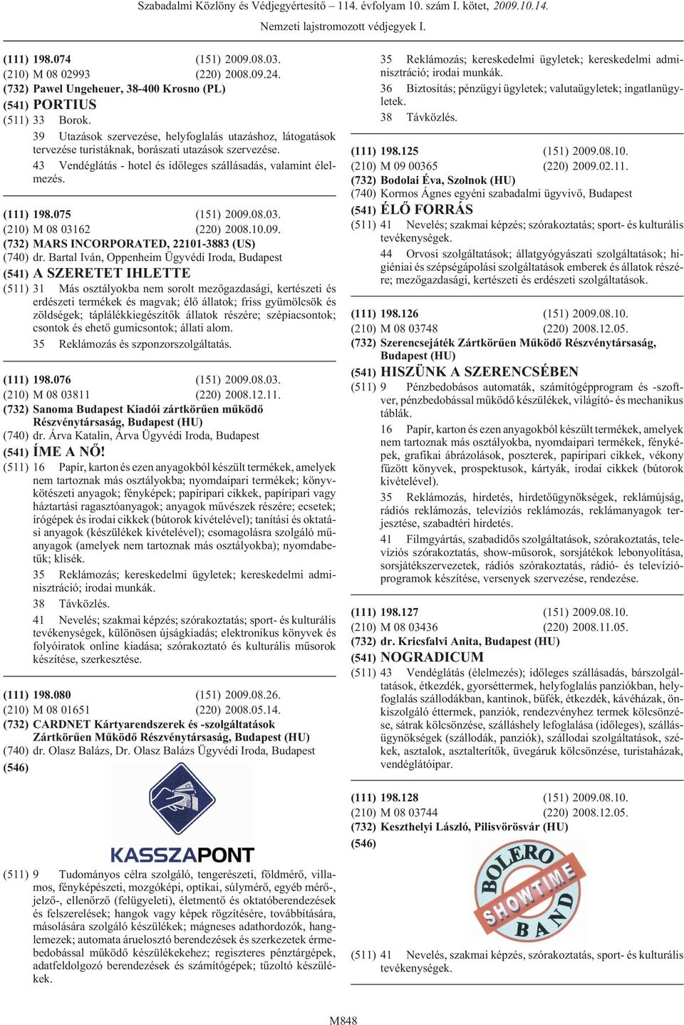 075 (151) 2009.08.03. (210) M 08 03162 (220) 2008.10.09. (732) MARS INCORPORATED, 22101-3883 (US) (740) dr.