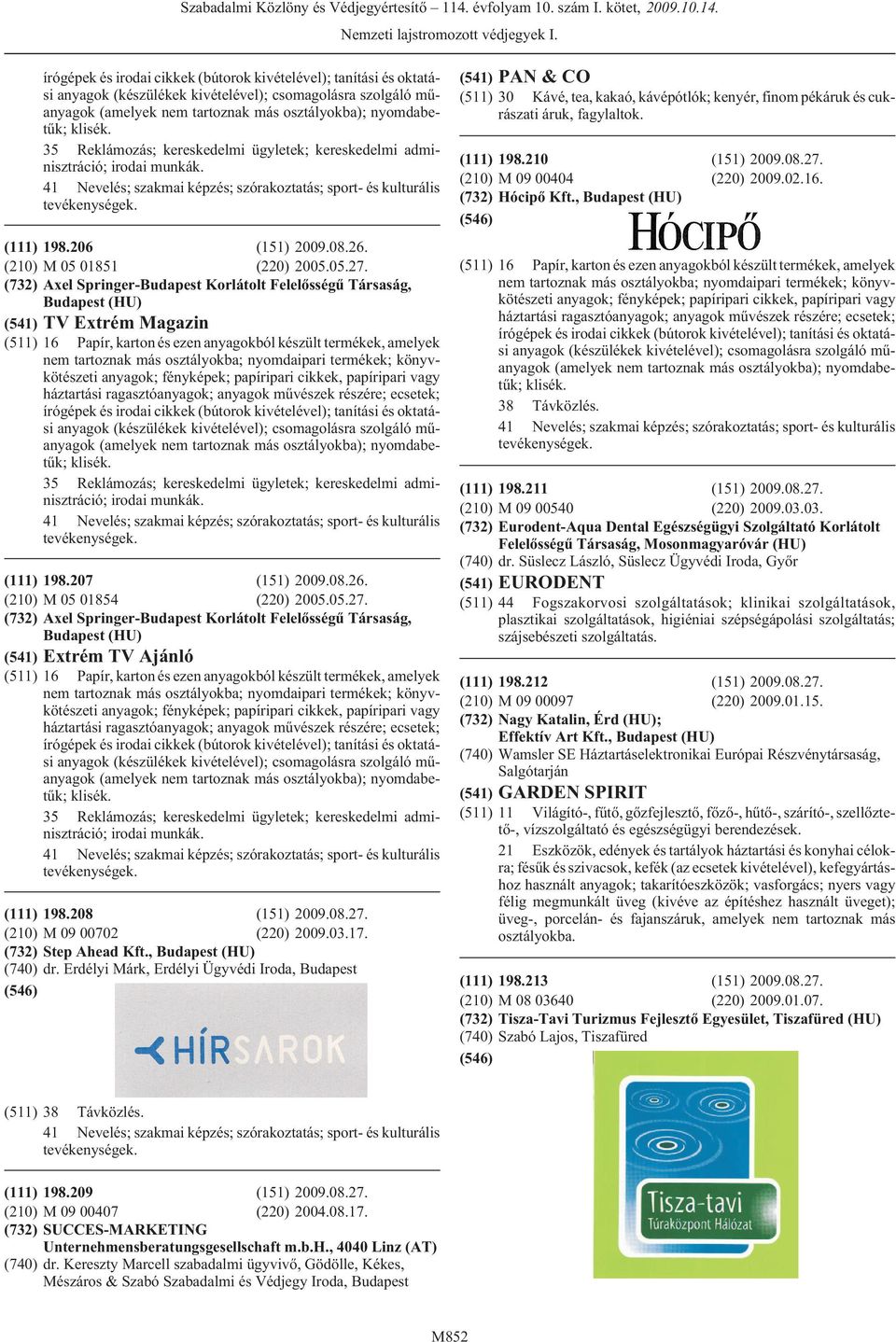 (732) Axel Springer- Korlátolt Felelõsségû Társaság, (HU) (541) TV Extrém Magazin (511) 16 Papír, karton és ezen anyagokból készült termékek, amelyek nem tartoznak más osztályokba; nyomdaipari