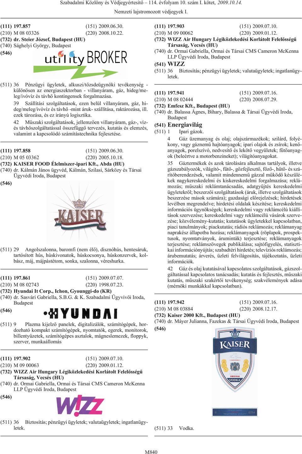 forgalmazása. 39 Szállítási szolgáltatások, ezen belül villanyáram, gáz, hideg/meleg/ivóvíz és távhõ -mint áruk- szállítása, raktározása, ill. ezek tározása, és ez irányú logisztika.