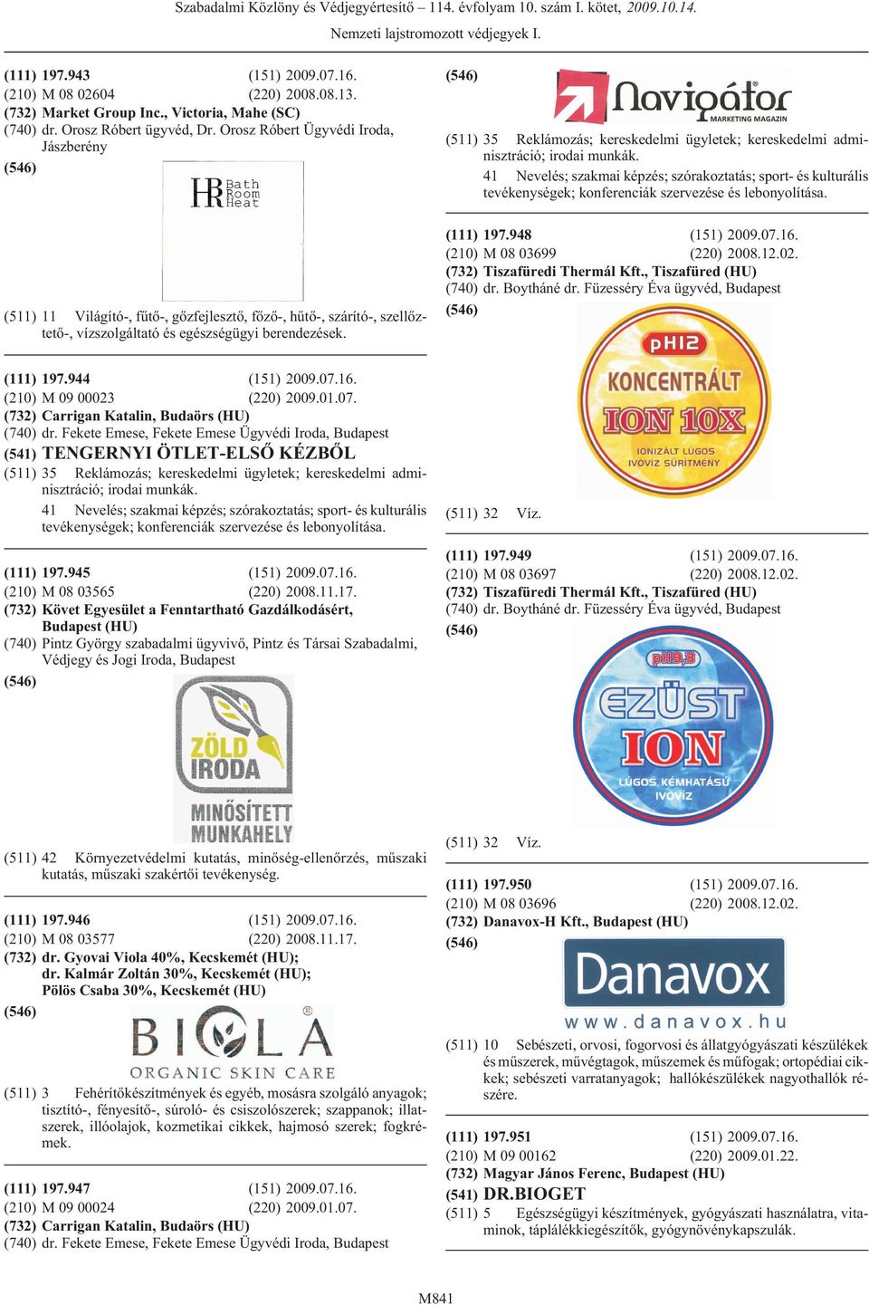 (511) tevékenységek; konferenciák szervezése és lebonyolítása. (111) 197.948 (151) 2009.07.16. (210) M 08 03699 (220) 2008.12.02. (732) Tiszafüredi Thermál Kft., Tiszafüred (HU) (740) dr. Boytháné dr.