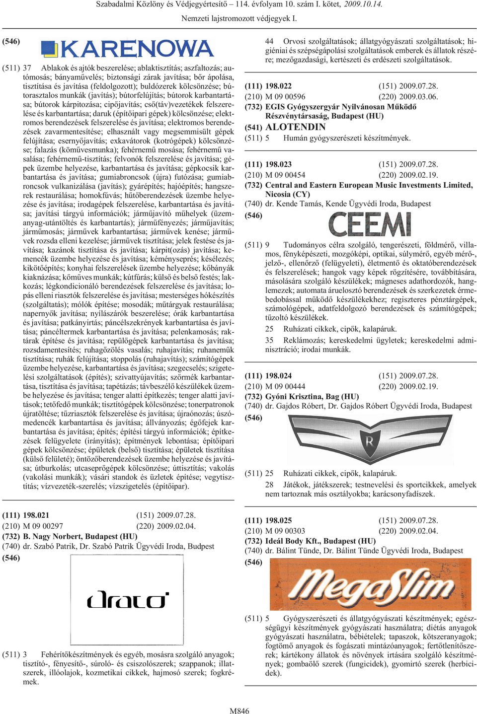 elektromos berendezések felszerelése és javítása; elektromos berendezések zavarmentesítése; elhasznált vagy megsemmisült gépek felújítása; esernyõjavítás; exkavátorok (kotrógépek) kölcsönzése;