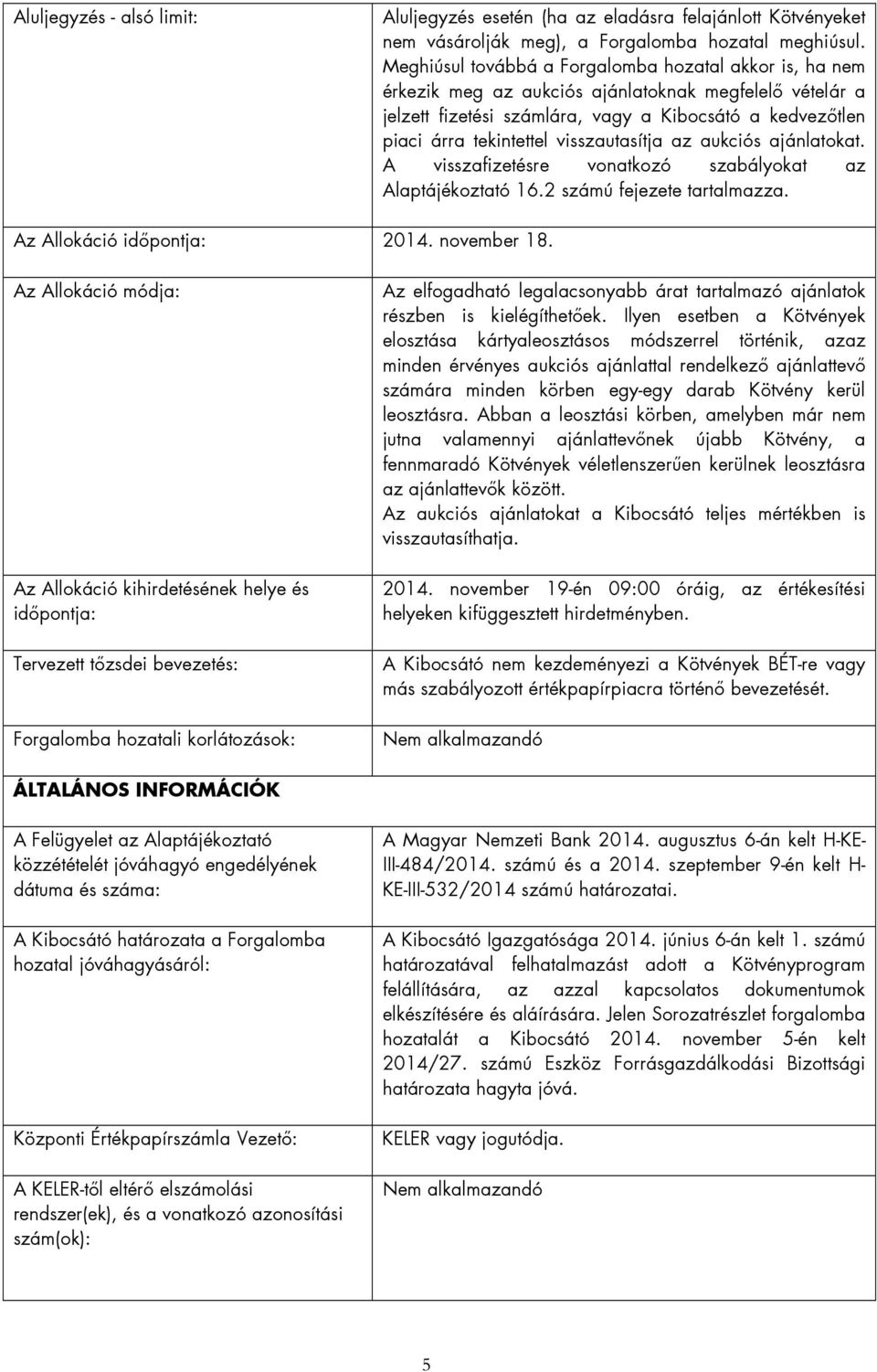 visszautasítja az aukciós ajánlatokat. A visszafizetésre vonatkozó szabályokat az Alaptájékoztató 16.2 számú fejezete tartalmazza. Az Allokáció időpontja: 2014. november 18.