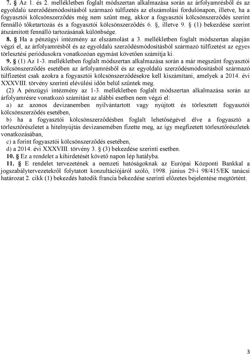 még nem szűnt meg, akkor a fogyasztói kölcsönszerződés szerint fennálló tőketartozás és a fogyasztói kölcsönszerződés 6., illetve 9. (1) bekezdése szerint átszámított fennálló tartozásának különbsége.