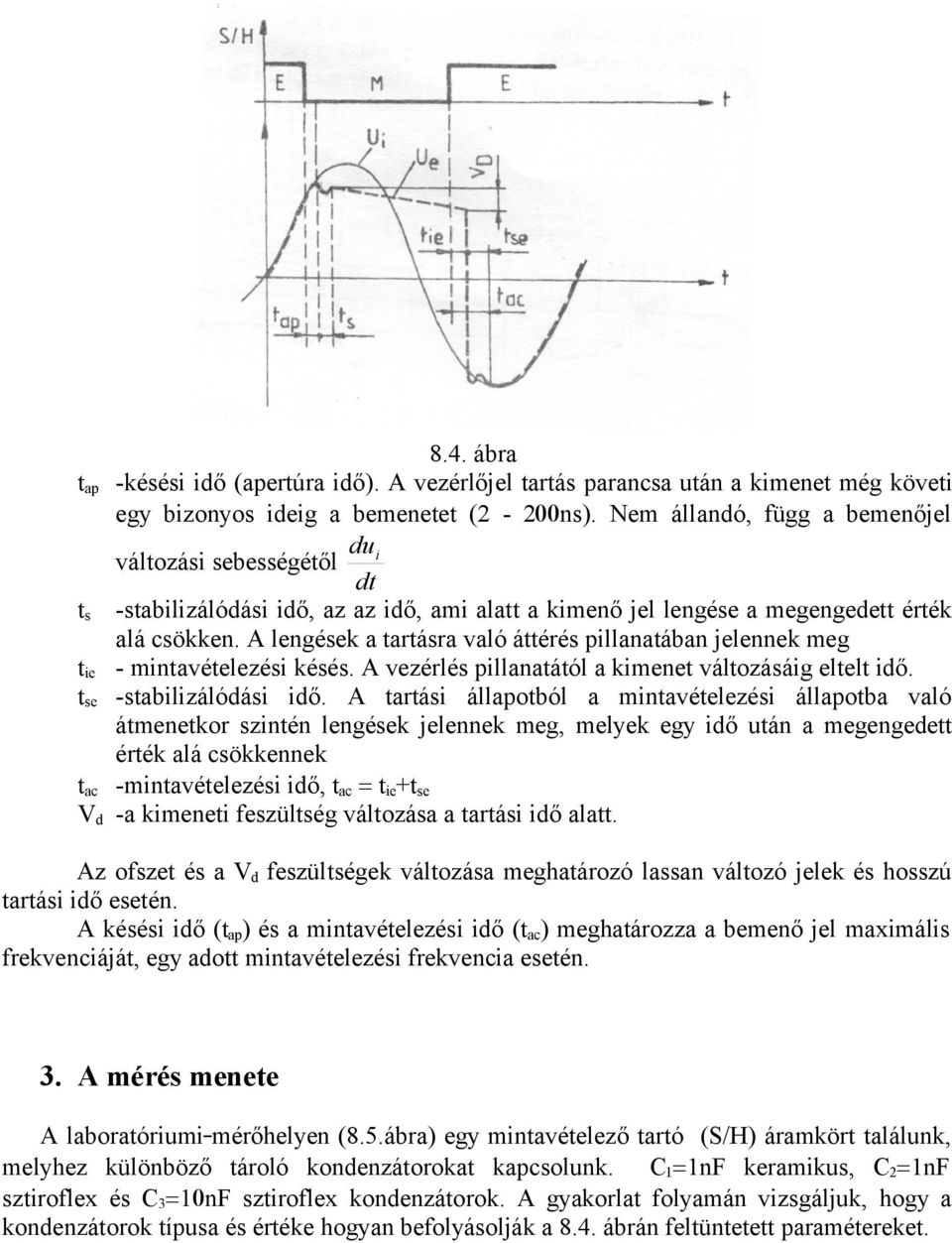 A lengések a tartásra való áttérés pillanatában jelennek meg - mintavételezési késés. A vezérlés pillanatától a kimenet változásáig eltelt idő. -stabilizálódási idő.