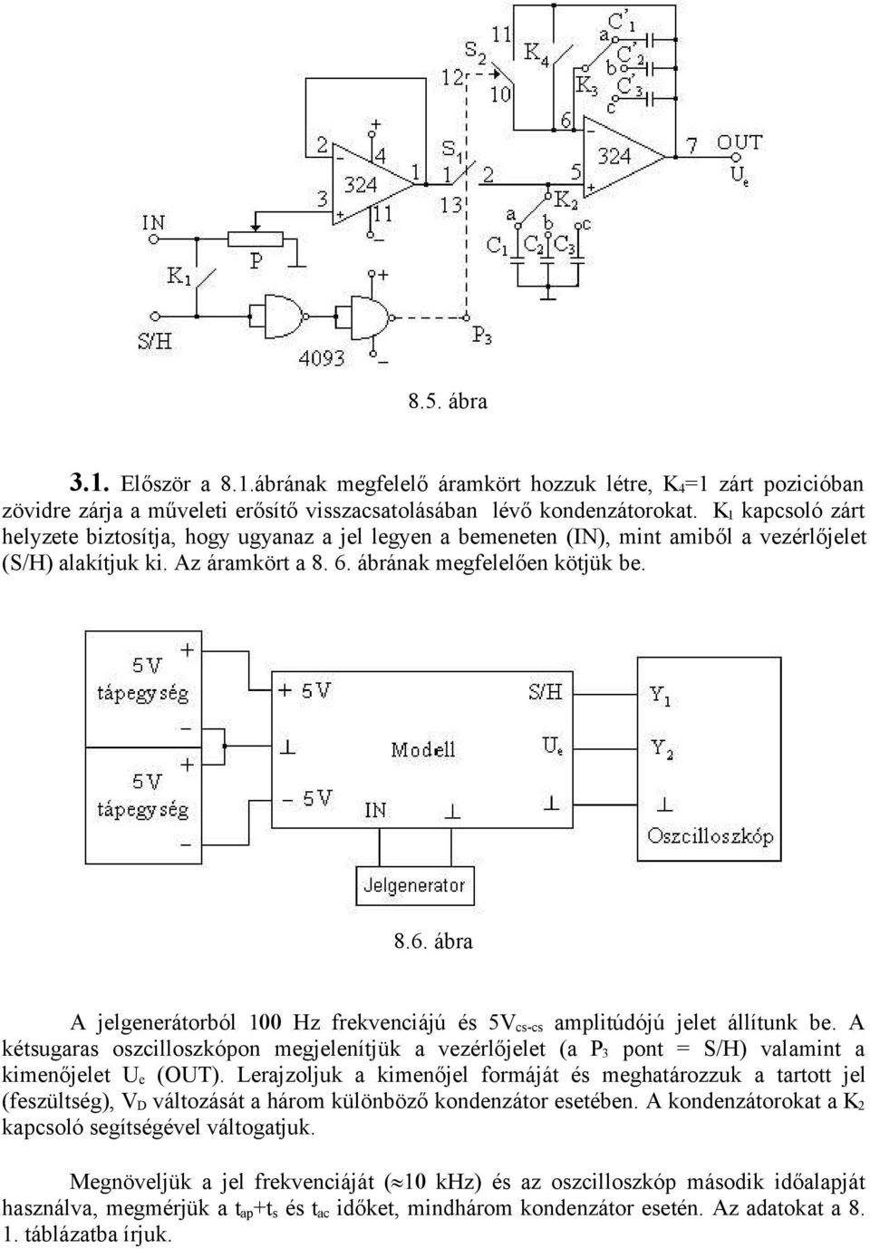 ábrának megfelelően kötjük be. 8.6. ábra A jelgenerátorból 1 Hz frekvenciájú és 5V cs-cs amplitúdójú jelet állítunk be.