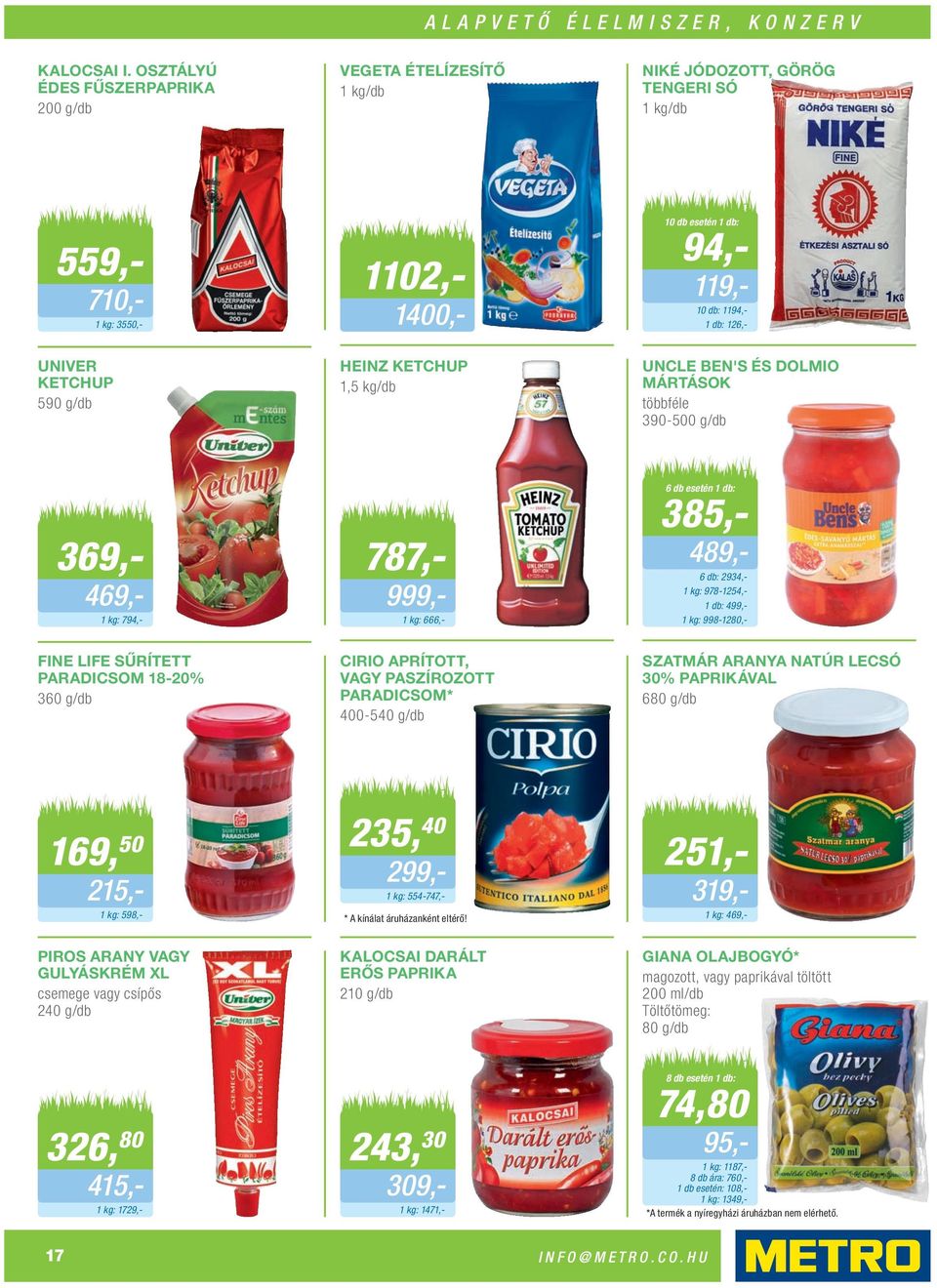 UNCLE BEN'S ÉS DOLMIO MÁRTÁSOK 390-500 g/db 794,- 666,- 489,- 6 db esetén 385,- 6 db: 2934,- 978-1254,- 499,- 998-1280,- FINE LIFE SŰRÍTETT PARADICSOM 18-20% 360 g/db CIRIO APRÍTOTT, VAGY PASZÍROZOTT