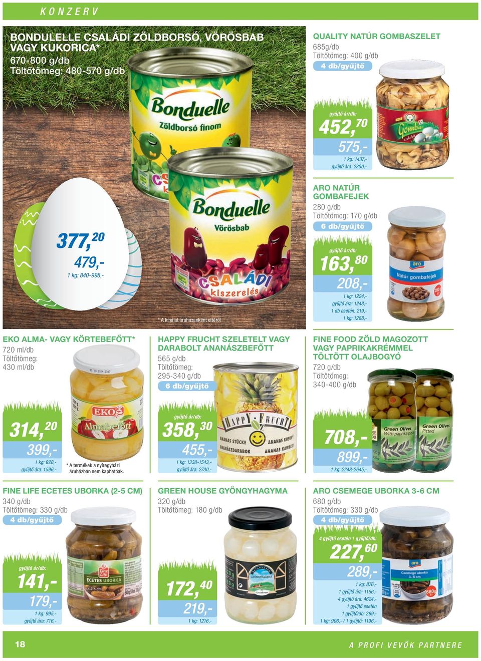HAPPY FRUCHT SZELETELT VAGY DARABOLT ANANÁSZBEFŐTT 565 g/db Töltőtömeg: 295-340 g/db 6 db/gyűjtő 452, 70 208,- 1437,- gyűjtő ára: 2300,- ARO NATÚR GOMBAFEJEK 280 g/db Töltőtömeg: 170 g/db 6 db/gyűjtő