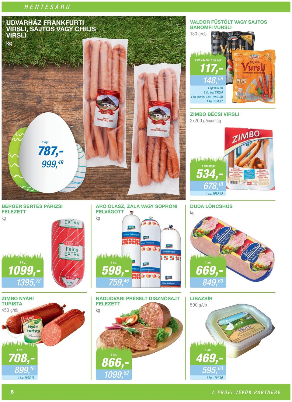 1695,45 BERGER SERTÉS PÁRIZSI FELEZETT ARO OLASZ, ZALA VAGY SOPRONI FELVÁGOTT DUDA LÖNCSHÚS 1099,- 1395, 73 ZIMBO NYÁRI TURISTA 450 g/db 598,-