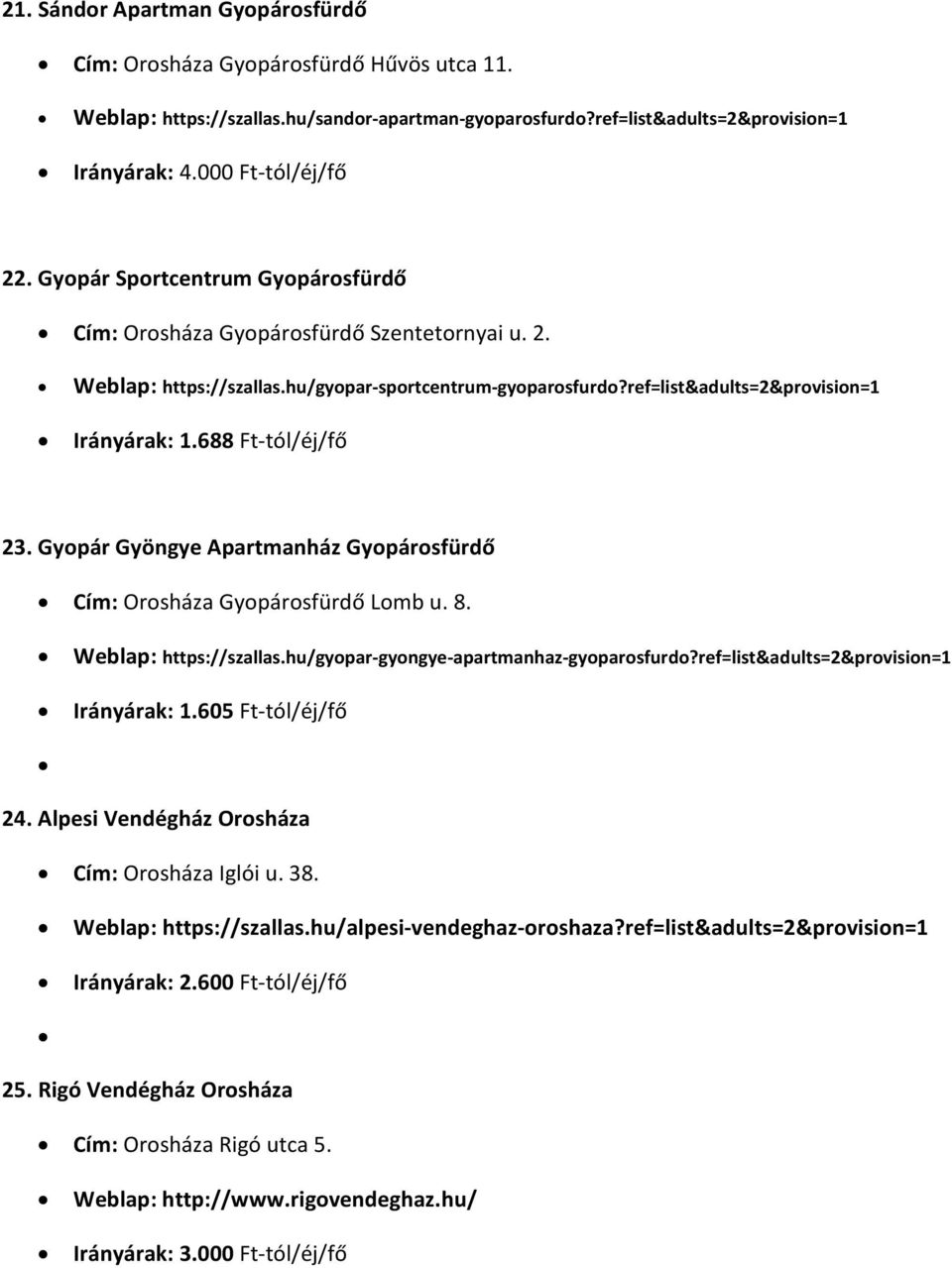 688 Ft-tól/éj/fő 23. Gyopár Gyöngye Apartmanház Gyopárosfürdő Cím: Orosháza Gyopárosfürdő Lomb u. 8. Weblap: https://szallas.hu/gyopar-gyongye-apartmanhaz-gyoparosfurdo?