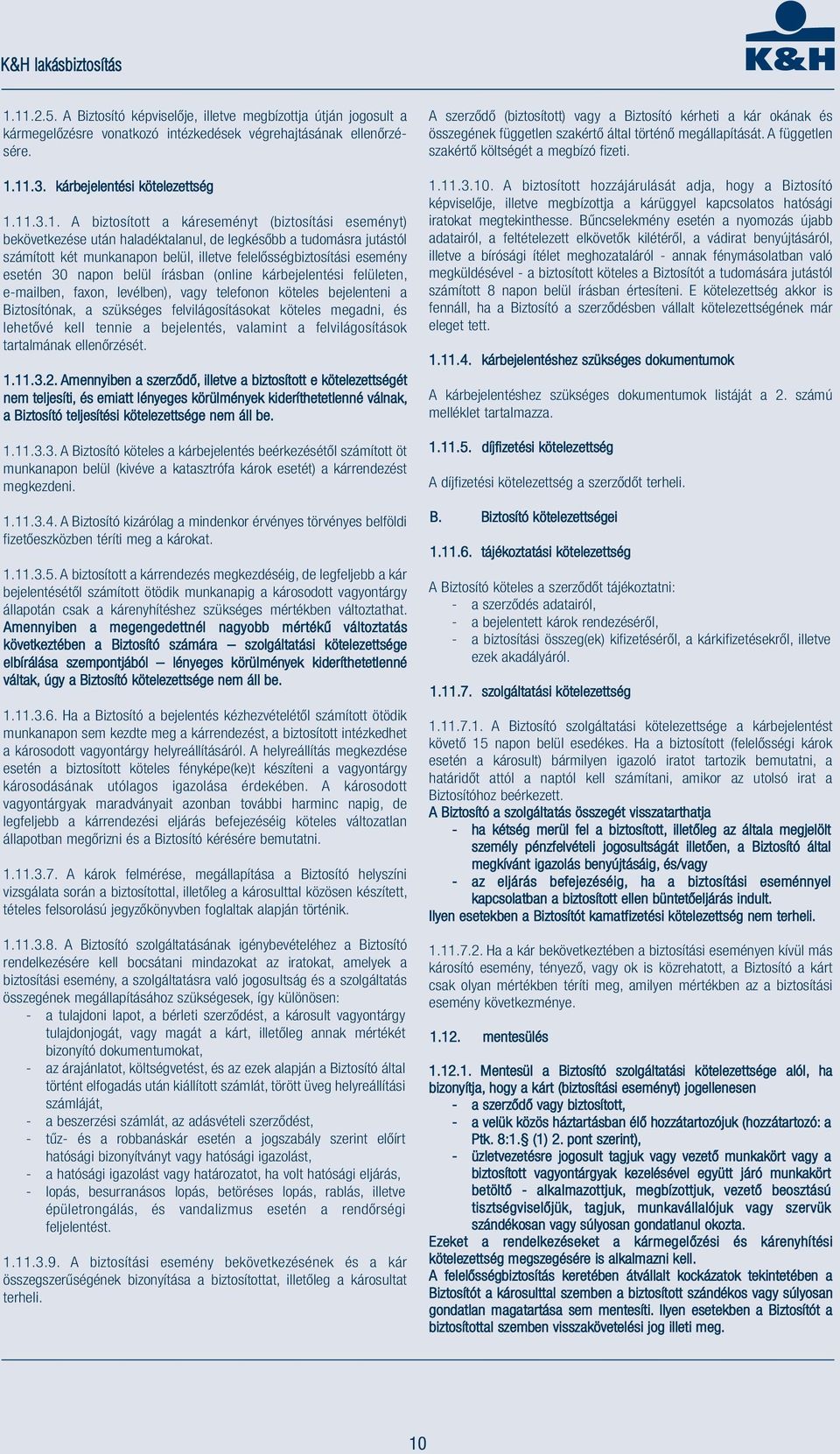 napon belül írásban (online kárbejelentési felületen, e-mailben, faxon, levélben), vagy telefonon köteles bejelenteni a Biztosítónak, a szükséges felvilágosításokat köteles megadni, és lehetővé kell