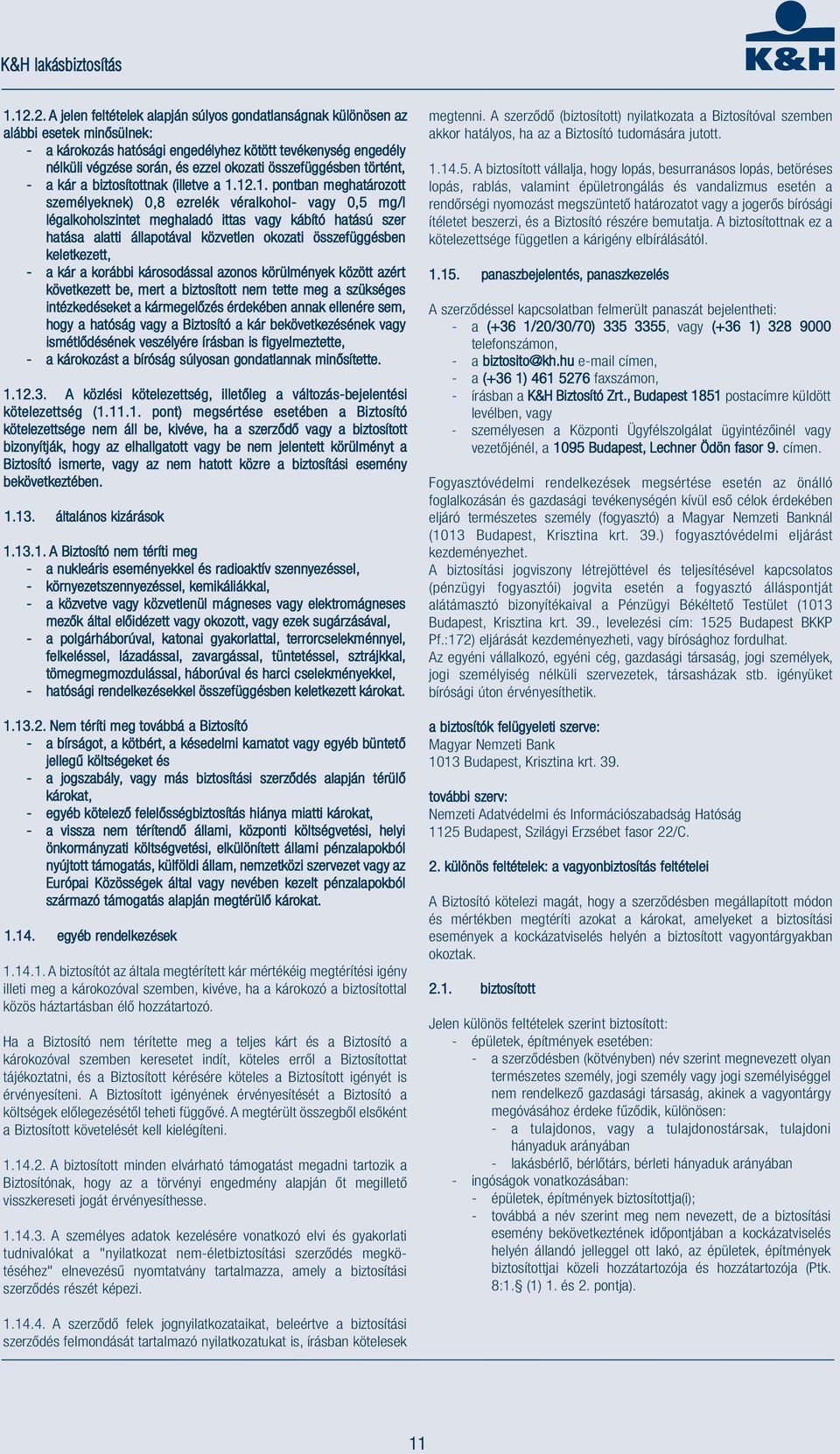12.1. pontban meghatározott személyeknek) 0,8 ezrelék véralkohol- vagy 0,5 mg/l légalkoholszintet meghaladó ittas vagy kábító hatású szer hatása alatti állapotával közvetlen okozati összefüggésben