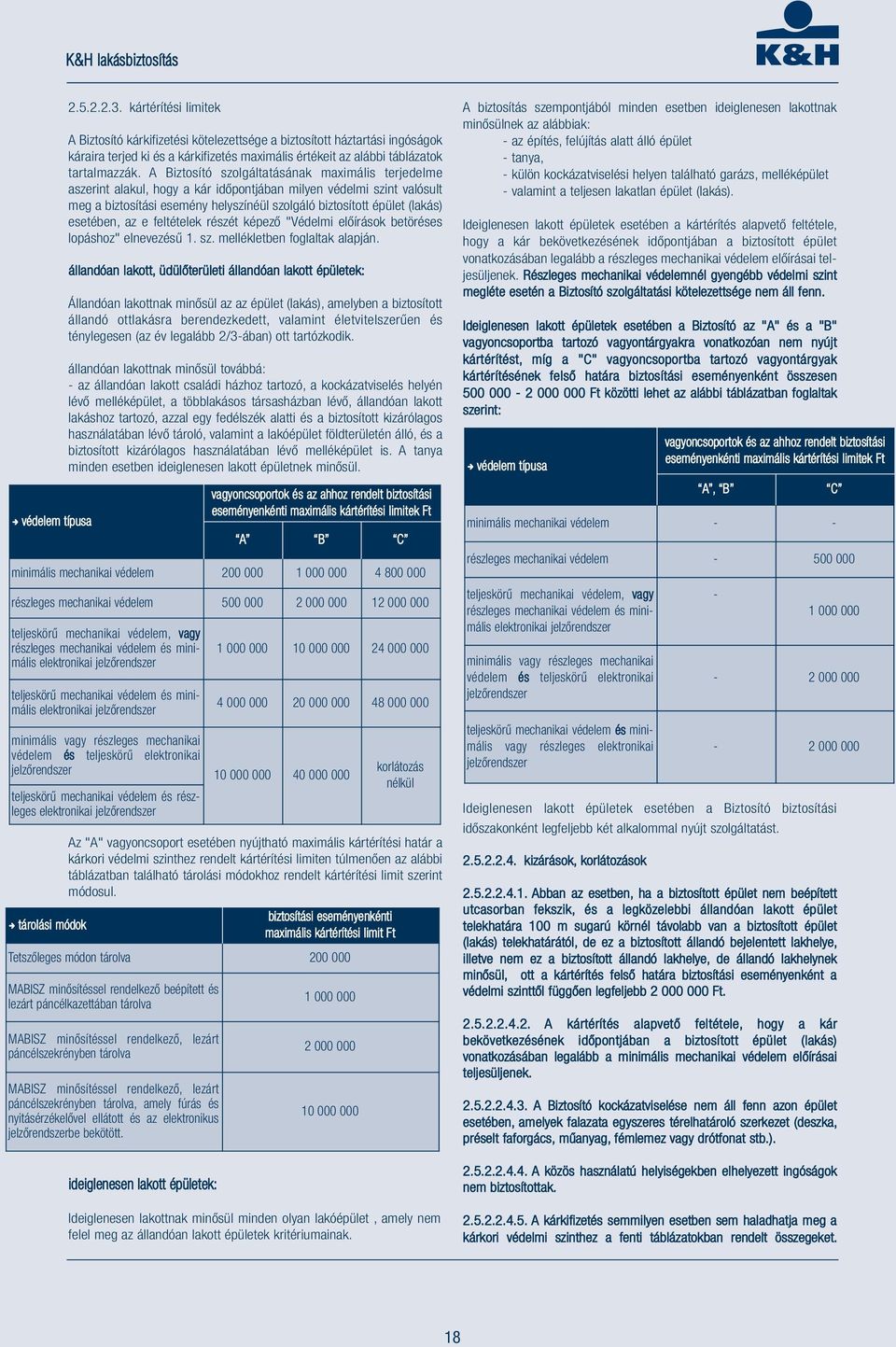 A Biztosító szolgáltatásának maximális terjedelme aszerint alakul, hogy a kár időpontjában milyen védelmi szint valósult meg a biztosítási esemény helyszínéül szolgáló biztosított épület (lakás)