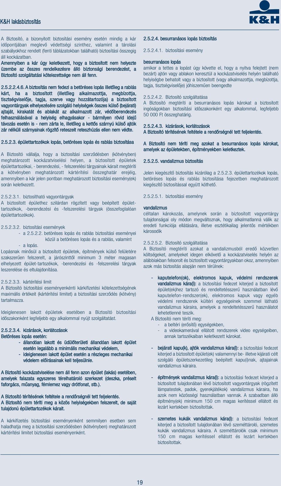 Amennyiben a kár úgy keletkezett, hogy a biztosított nem helyezte üzembe az összes rendelkezésre álló biztonsági berendezést, a Biztosító szolgáltatási kötelezettsége nem áll fenn. 2.5.2.2.4.6.