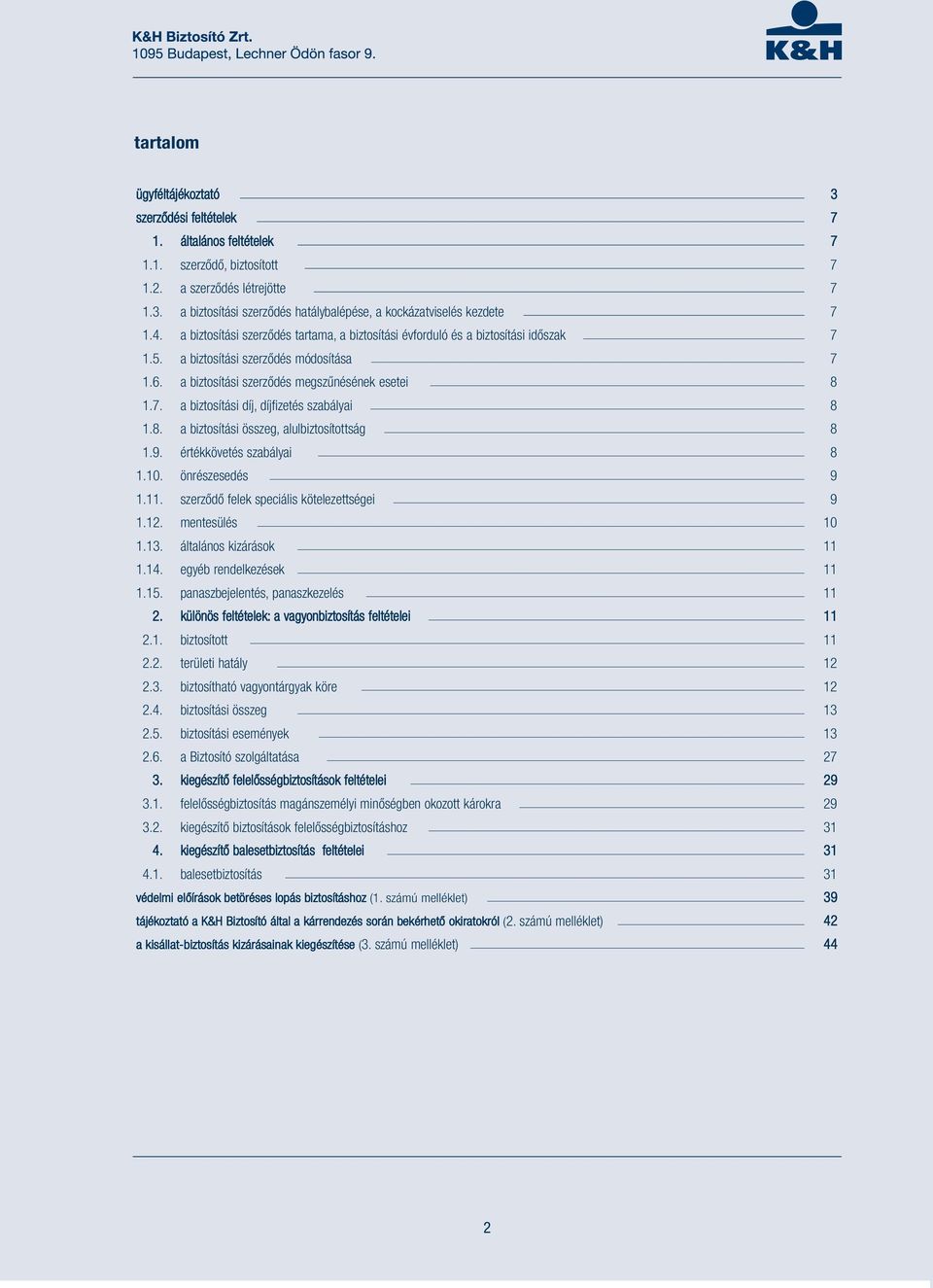 8. a biztosítási összeg, alulbiztosítottság 8 1.9. értékkövetés szabályai 8 1.10. önrészesedés 9 1.11. szerződő felek speciális kötelezettségei 9 1.12. mentesülés 10 1.13. általános kizárások 11 1.14.
