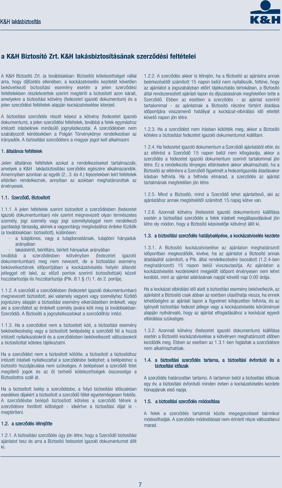 részletezettek szerint megtéríti a biztosított azon kárait, amelyekre a biztosítási kötvény (fedezetet igazoló dokumentum) és a jelen szerződési feltételek alapján kockázatviselése kiterjed.