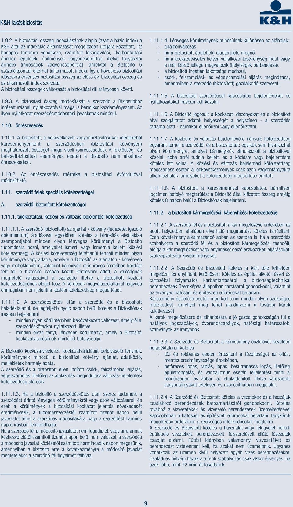 -karbantartási árindex (épületek, építmények vagyoncsoportra), illetve fogyasztói árindex (ingóságok vagyoncsoportra), amelytől a Biztosító 5 százalékponttal eltérhet (alkalmazott index).
