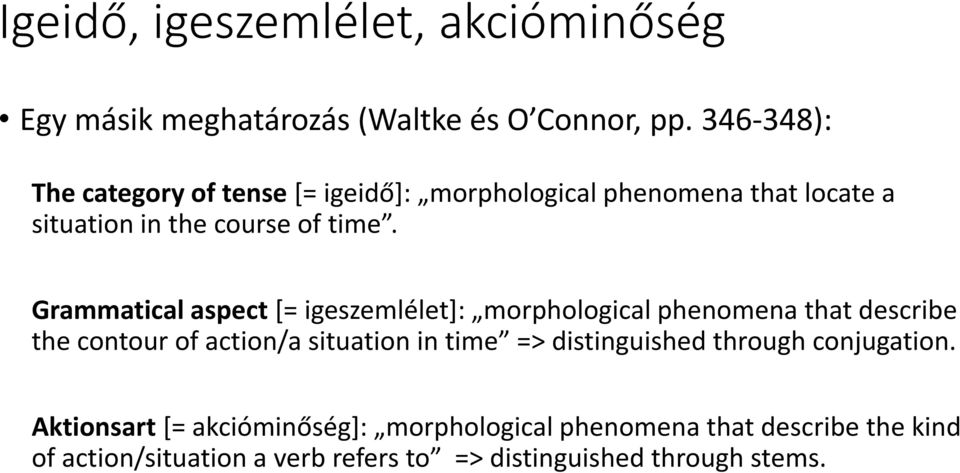 Grammatical aspect [= igeszemlélet]: morphological phenomena that describe the contour of action/a situation in time =>