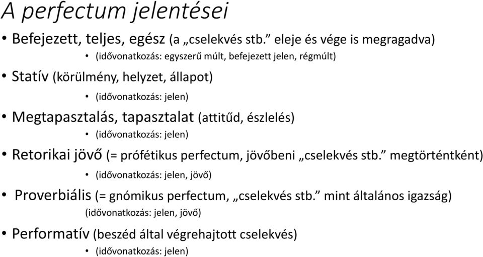 jelen) Megtapasztalás, tapasztalat (attitűd, észlelés) (idővonatkozás: jelen) Retorikai jövő (= prófétikus perfectum, jövőbeni cselekvés stb.