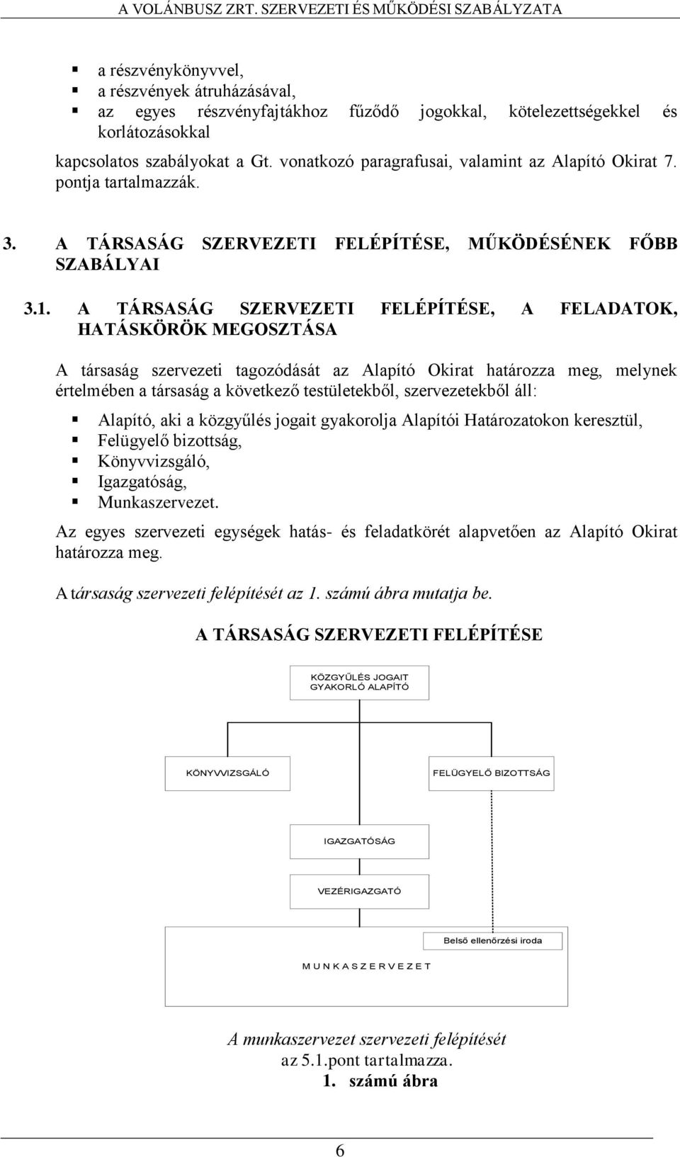 A TÁRSASÁG SZERVEZETI FELÉPÍTÉSE, A FELADATOK, HATÁSKÖRÖK MEGOSZTÁSA A társaság szervezeti tagozódását az Alapító Okirat határozza meg, melynek értelmében a társaság a következő testületekből,