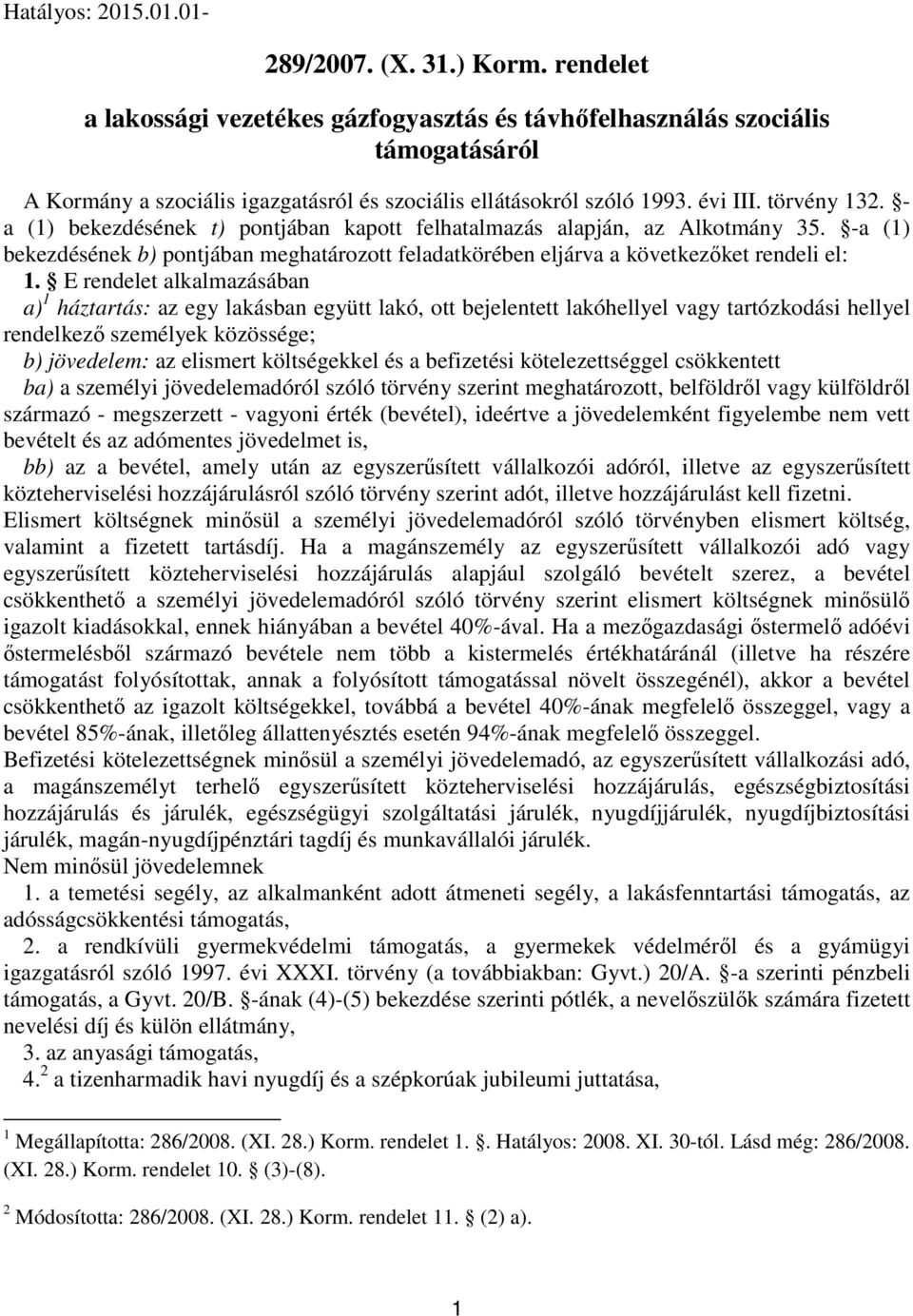 - a (1) bekezdésének t) pontjában kapott felhatalmazás alapján, az Alkotmány 35. -a (1) bekezdésének b) pontjában meghatározott feladatkörében eljárva a következőket rendeli el: 1.