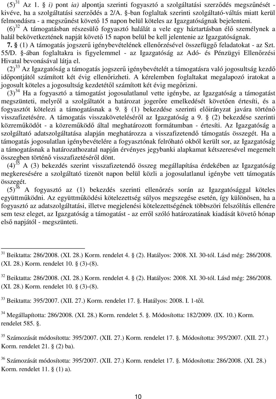 (6) 32 A támogatásban részesülő fogyasztó halálát a vele egy háztartásban élő személynek a halál bekövetkeztének napját követő 15 napon belül be kell jelentenie az Igazgatóságnak. 7.