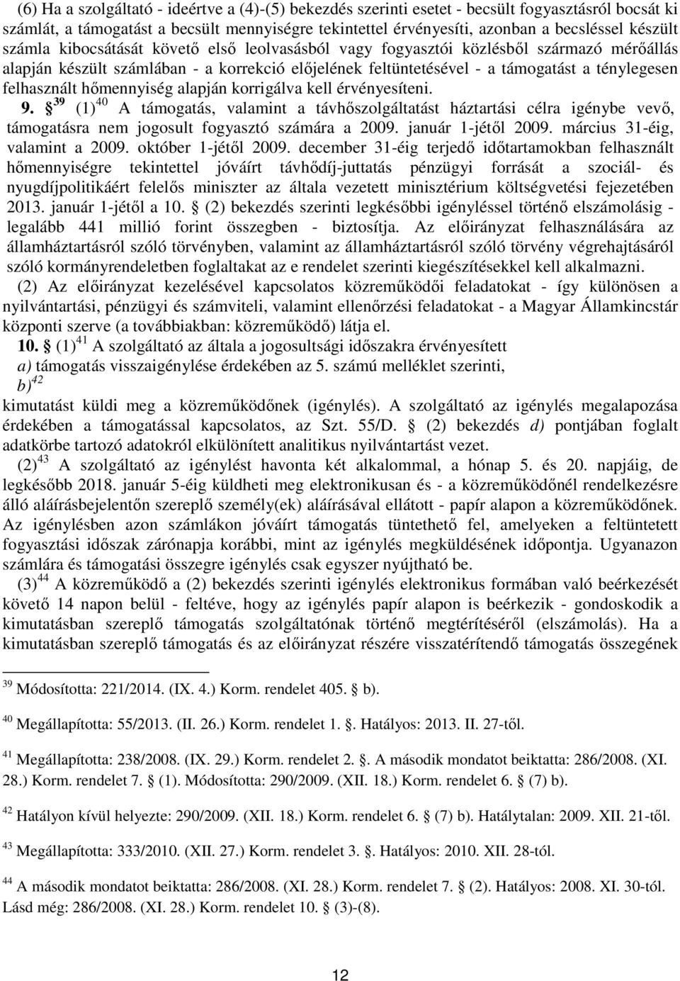 hőmennyiség alapján korrigálva kell érvényesíteni. 9. 39 (1) 40 A támogatás, valamint a távhőszolgáltatást háztartási célra igénybe vevő, támogatásra nem jogosult fogyasztó számára a 2009.