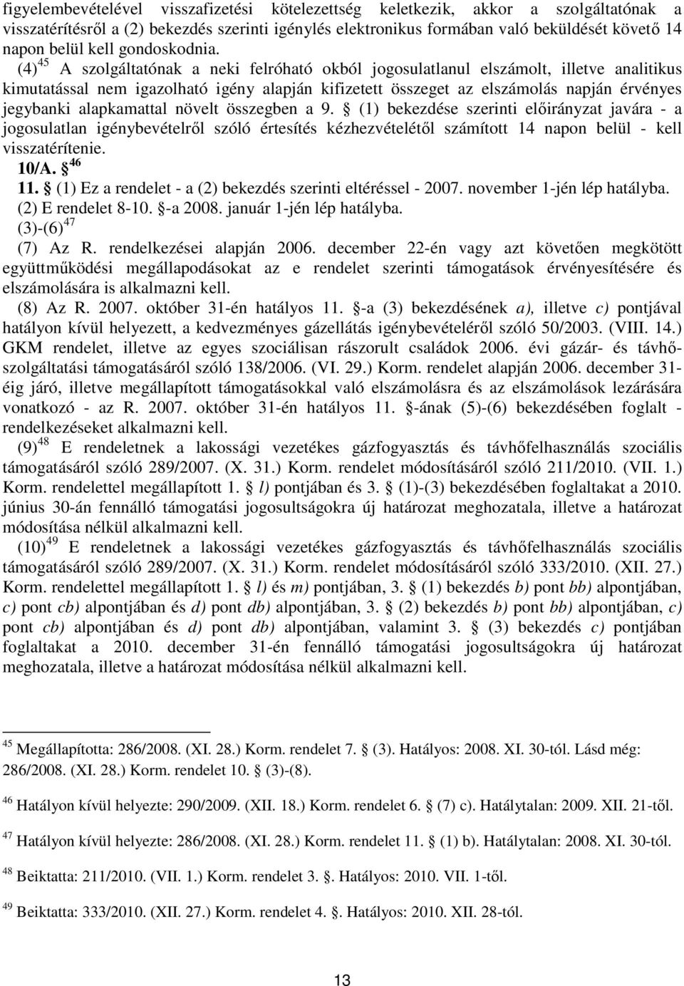 (4) 45 A szolgáltatónak a neki felróható okból jogosulatlanul elszámolt, illetve analitikus kimutatással nem igazolható igény alapján kifizetett összeget az elszámolás napján érvényes jegybanki