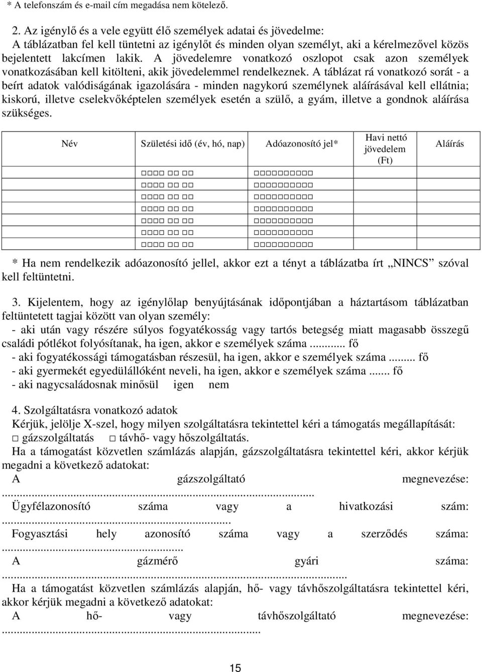 A jövedelemre vonatkozó oszlopot csak azon személyek vonatkozásában kell kitölteni, akik jövedelemmel rendelkeznek.