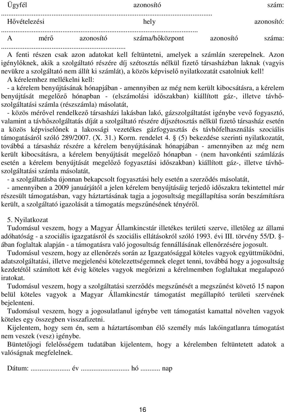 A kérelemhez mellékelni kell: - a kérelem benyújtásának hónapjában - amennyiben az még nem került kibocsátásra, a kérelem benyújtását megelőző hónapban - (elszámolási időszakban) kiállított gáz-,