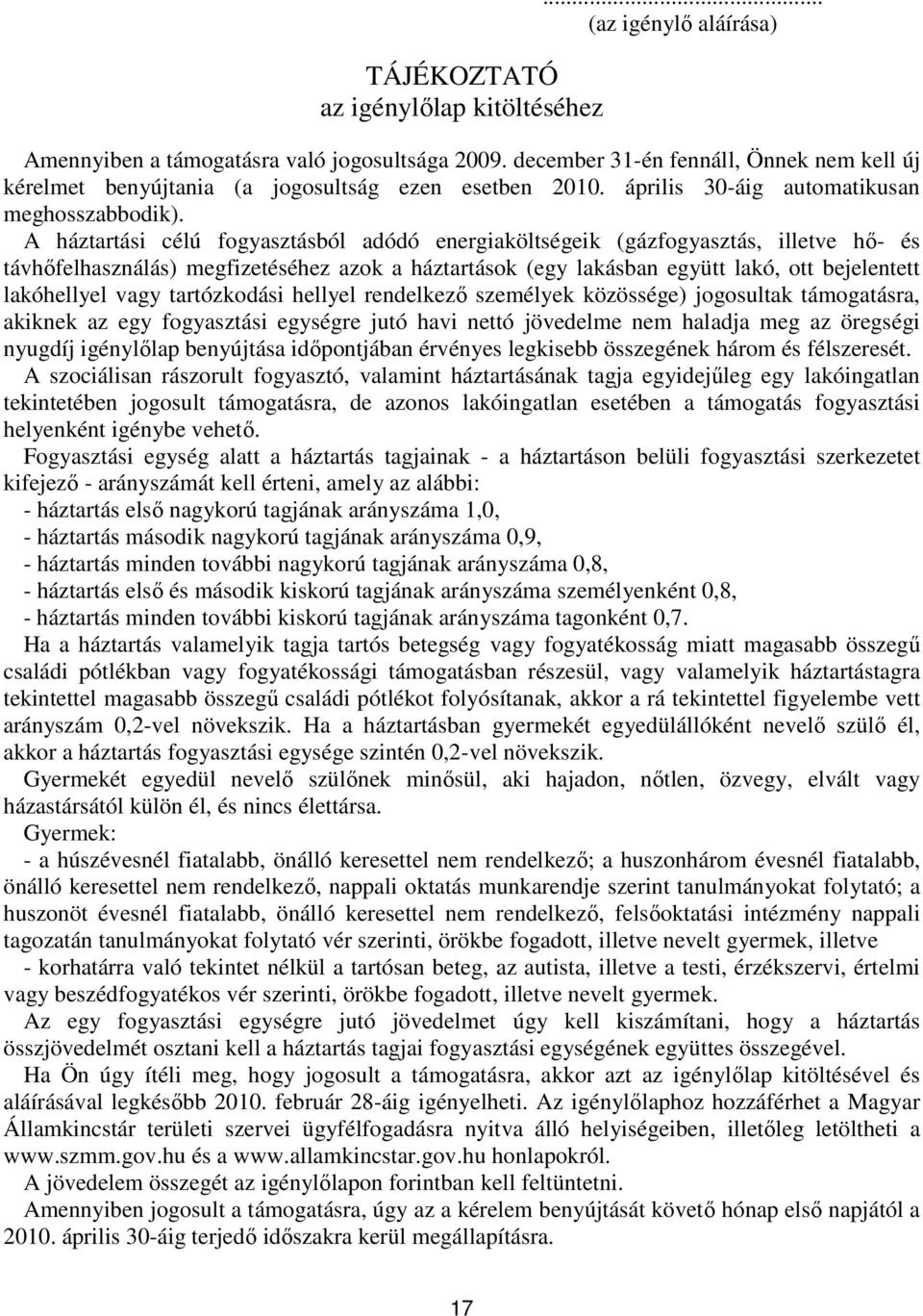 A háztartási célú fogyasztásból adódó energiaköltségeik (gázfogyasztás, illetve hő- és távhőfelhasználás) megfizetéséhez azok a háztartások (egy lakásban együtt lakó, ott bejelentett lakóhellyel vagy