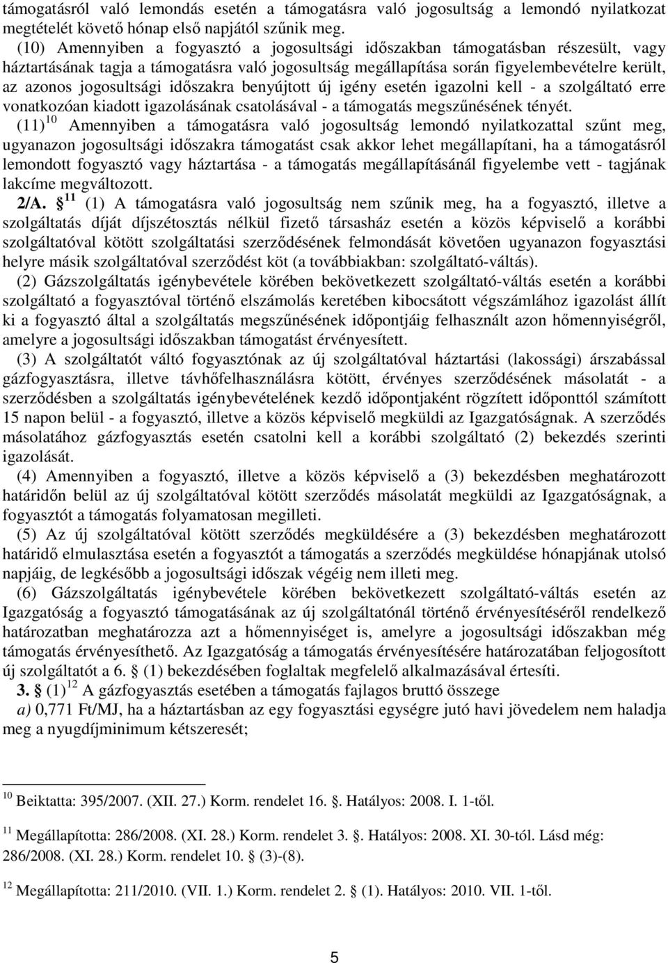 jogosultsági időszakra benyújtott új igény esetén igazolni kell - a szolgáltató erre vonatkozóan kiadott igazolásának csatolásával - a támogatás megszűnésének tényét.