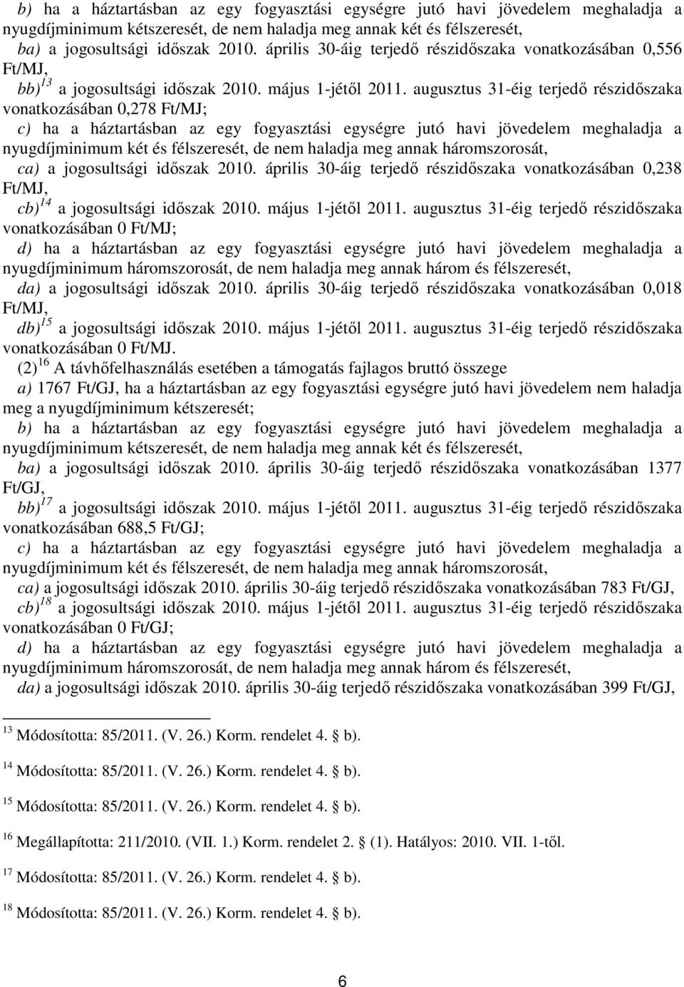 augusztus 31-éig terjedő részidőszaka vonatkozásában 0,278 Ft/MJ; c) ha a háztartásban az egy fogyasztási egységre jutó havi jövedelem meghaladja a nyugdíjminimum két és félszeresét, de nem haladja