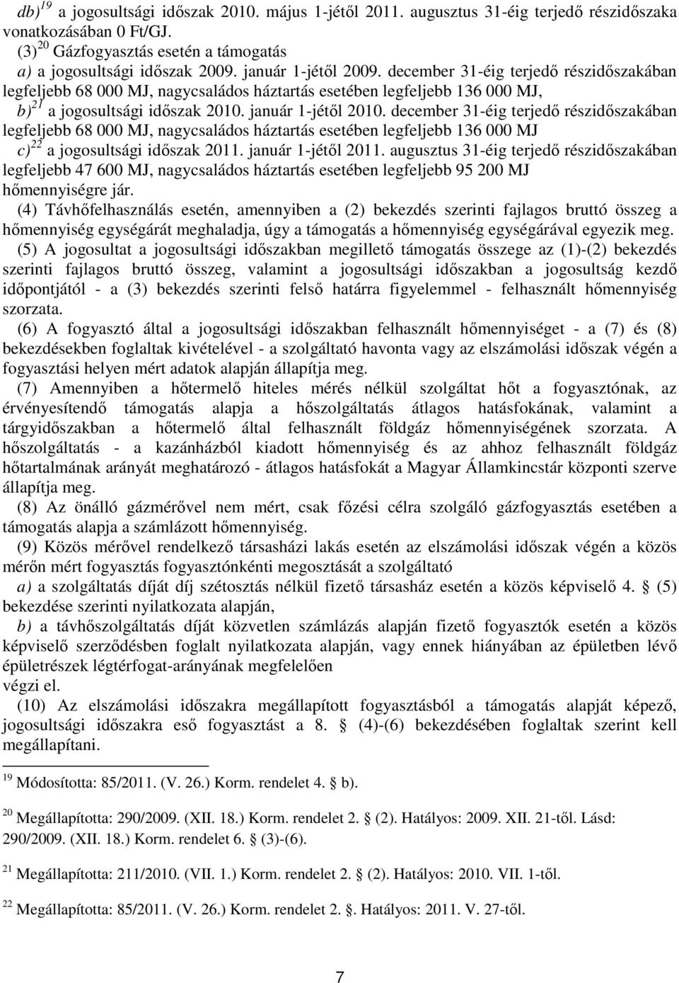 december 31-éig terjedő részidőszakában legfeljebb 68 000 MJ, nagycsaládos háztartás esetében legfeljebb 136 000 MJ c) 22 a jogosultsági időszak 2011. január 1-jétől 2011.