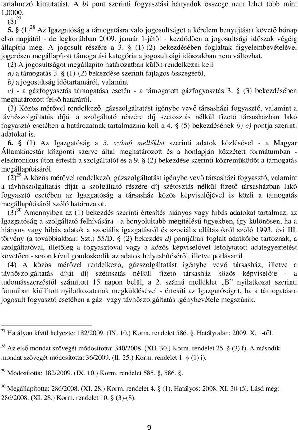 A jogosult részére a 3. (1)-(2) bekezdésében foglaltak figyelembevételével jogerősen megállapított támogatási kategória a jogosultsági időszakban nem változhat.