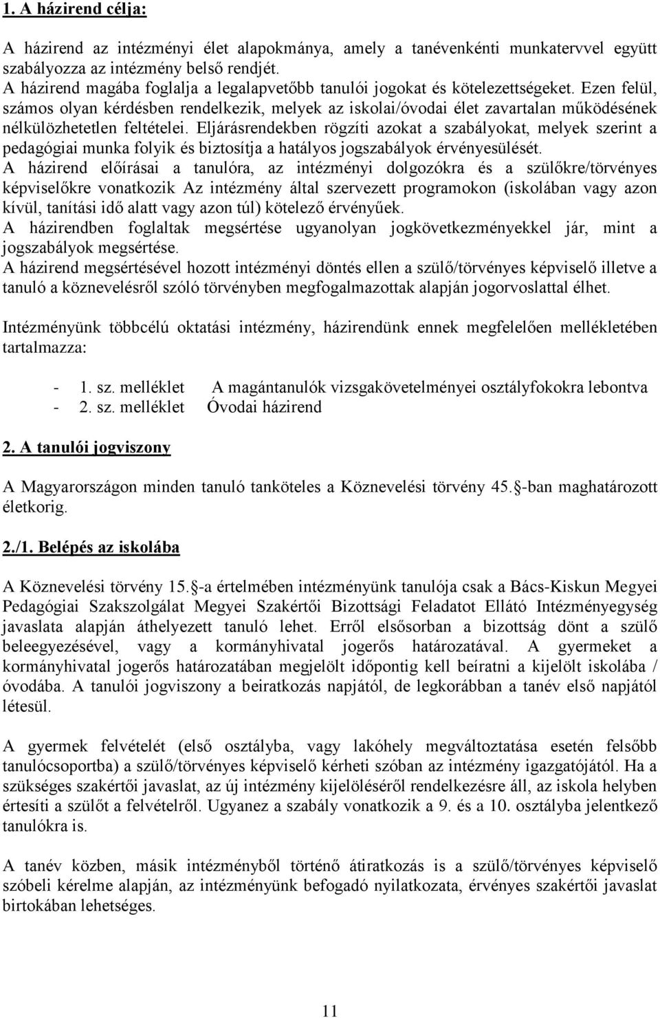 Ezen felül, számos olyan kérdésben rendelkezik, melyek az iskolai/óvodai élet zavartalan működésének nélkülözhetetlen feltételei.