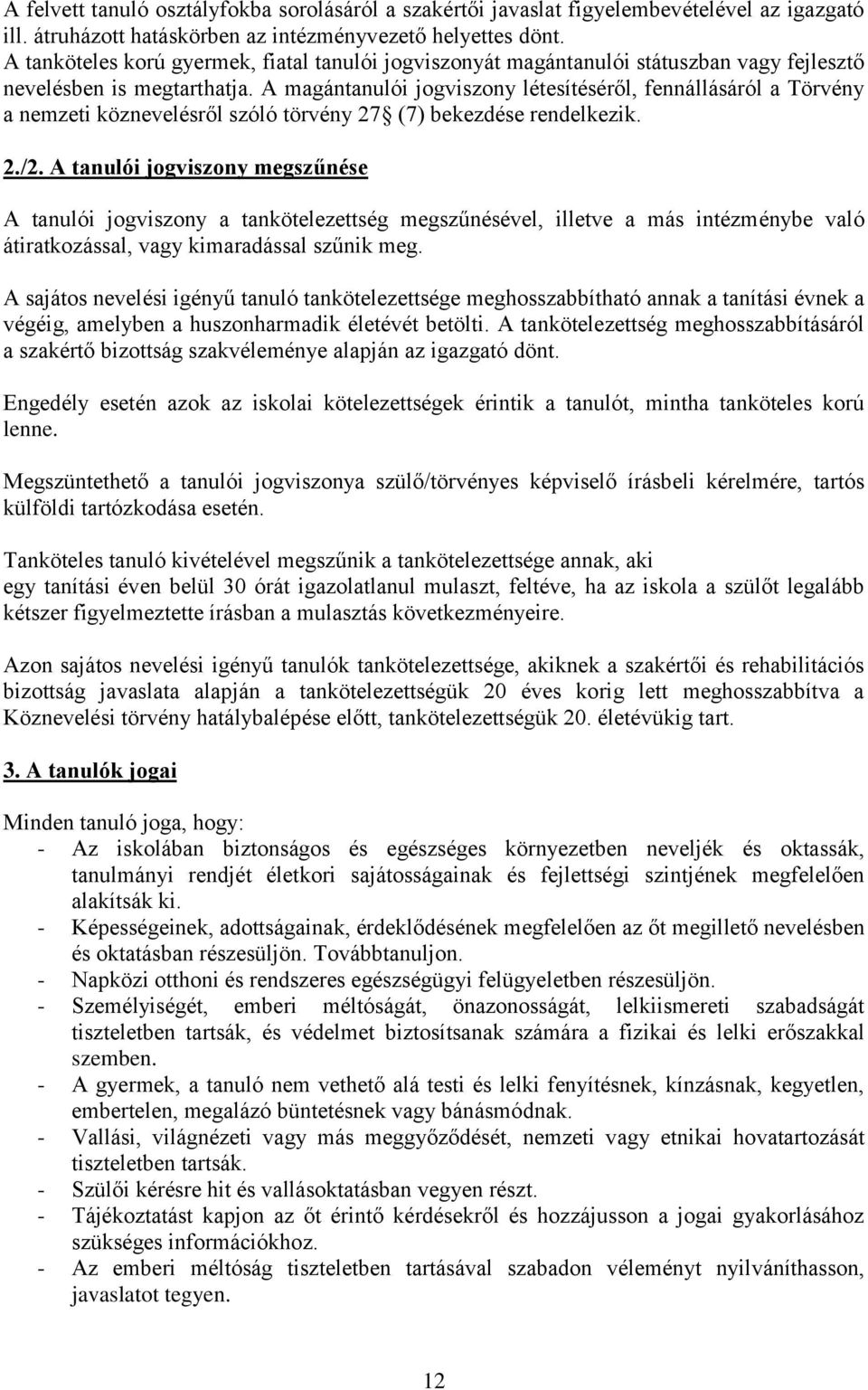 A magántanulói jogviszony létesítéséről, fennállásáról a Törvény a nemzeti köznevelésről szóló törvény 27 (7) bekezdése rendelkezik. 2./2.