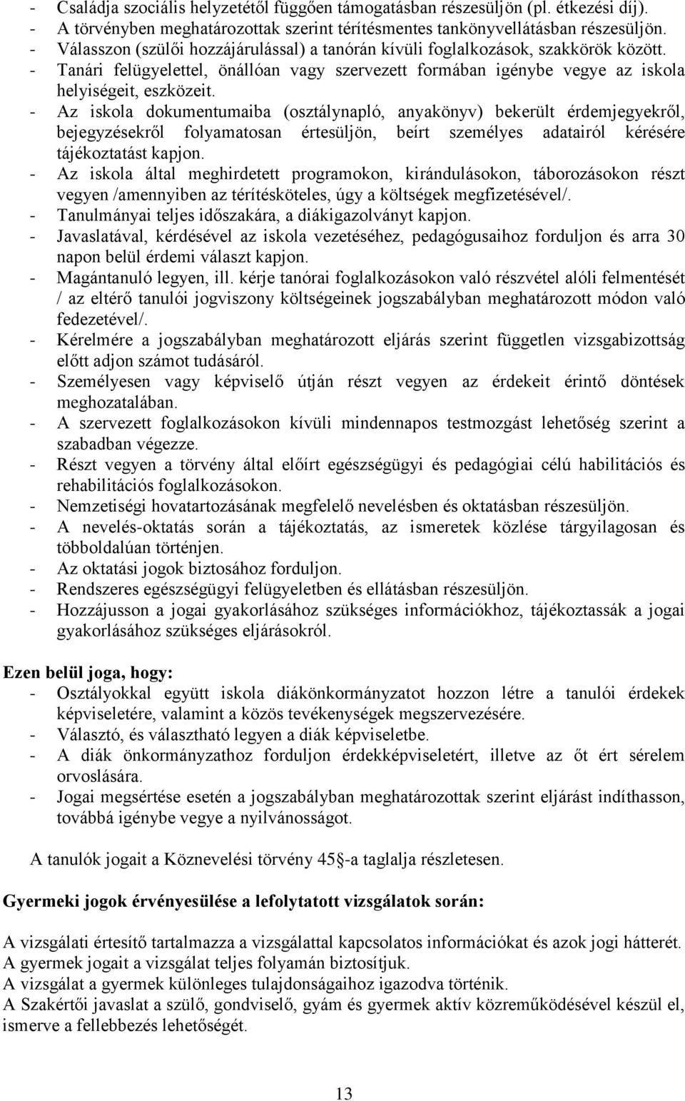 - Az iskola dokumentumaiba (osztálynapló, anyakönyv) bekerült érdemjegyekről, bejegyzésekről folyamatosan értesüljön, beírt személyes adatairól kérésére tájékoztatást kapjon.
