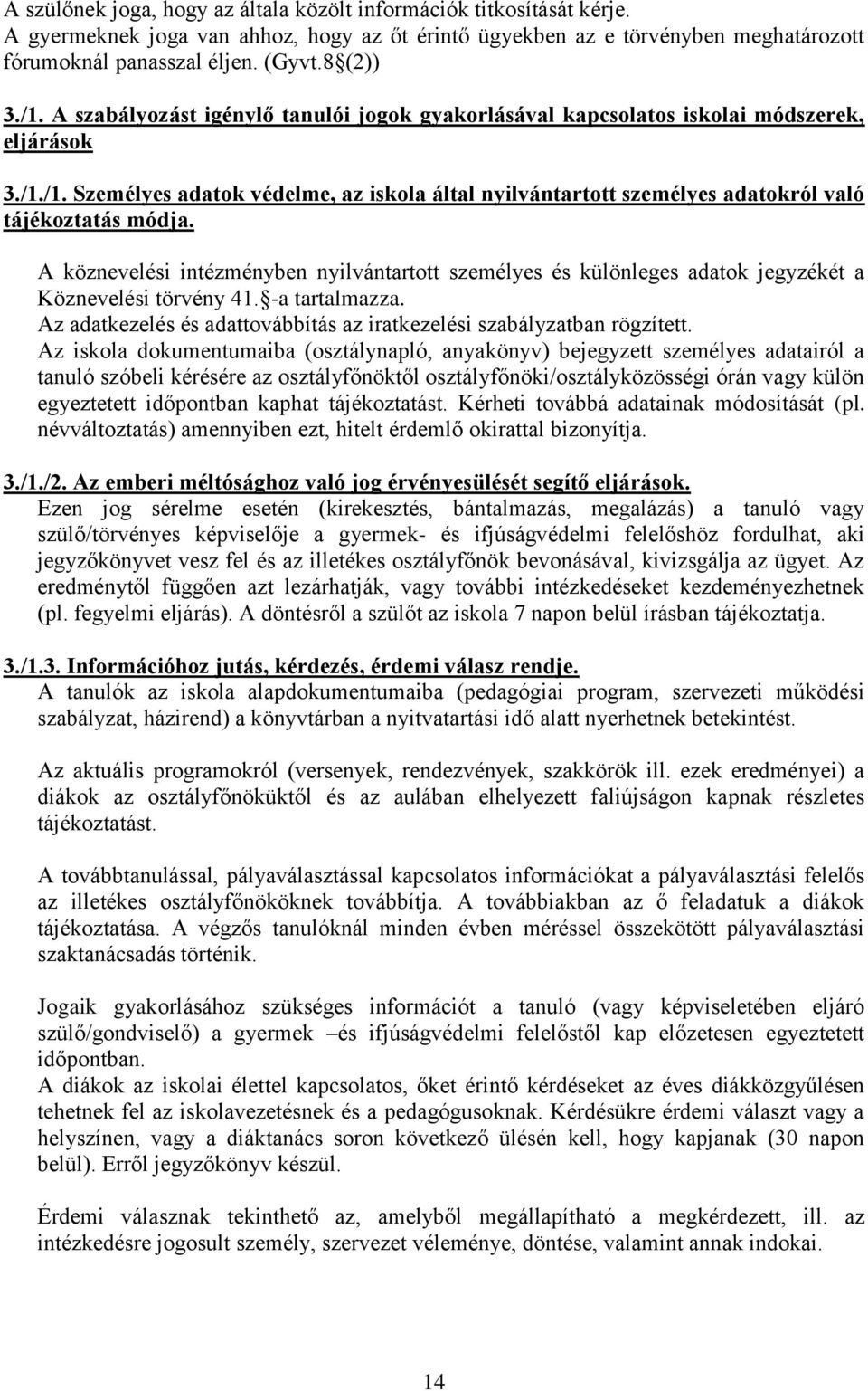 A köznevelési intézményben nyilvántartott személyes és különleges adatok jegyzékét a Köznevelési törvény 41. -a tartalmazza. Az adatkezelés és adattovábbítás az iratkezelési szabályzatban rögzített.