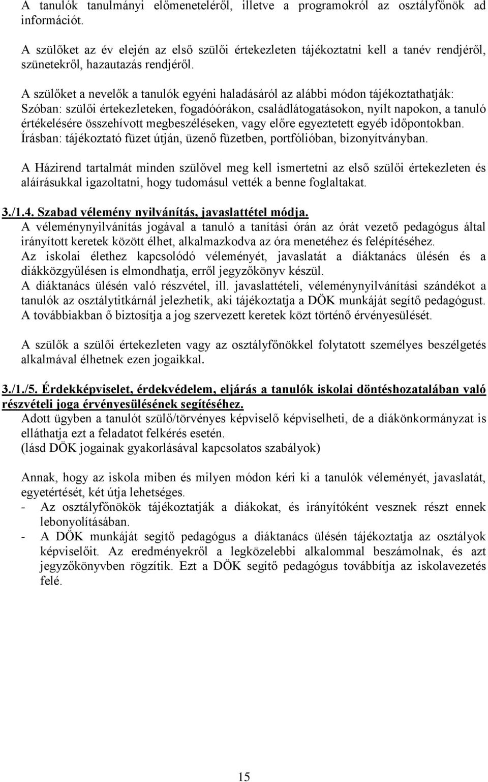A szülőket a nevelők a tanulók egyéni haladásáról az alábbi módon tájékoztathatják: Szóban: szülői értekezleteken, fogadóórákon, családlátogatásokon, nyílt napokon, a tanuló értékelésére összehívott