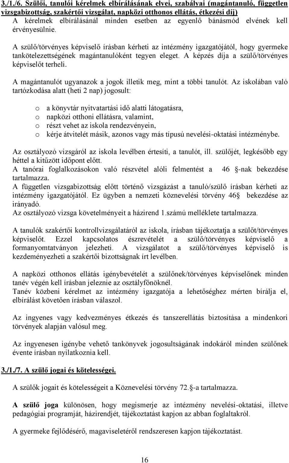 az egyenlő bánásmód elvének kell érvényesülnie. A szülő/törvényes képviselő írásban kérheti az intézmény igazgatójától, hogy gyermeke tankötelezettségének magántanulóként tegyen eleget.