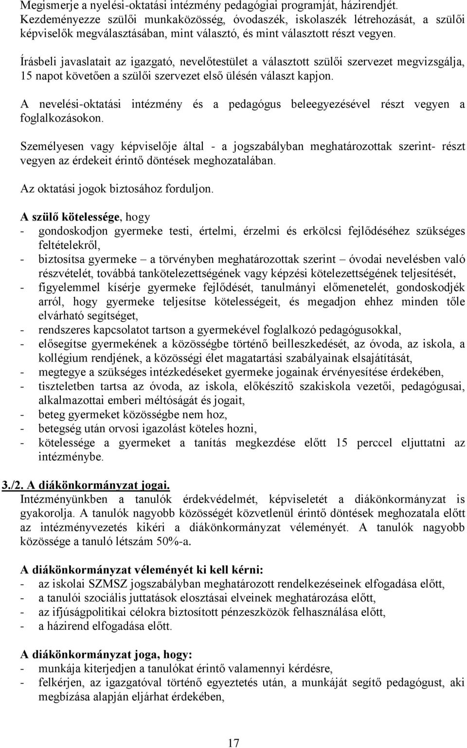 Írásbeli javaslatait az igazgató, nevelőtestület a választott szülői szervezet megvizsgálja, 15 napot követően a szülői szervezet első ülésén választ kapjon.